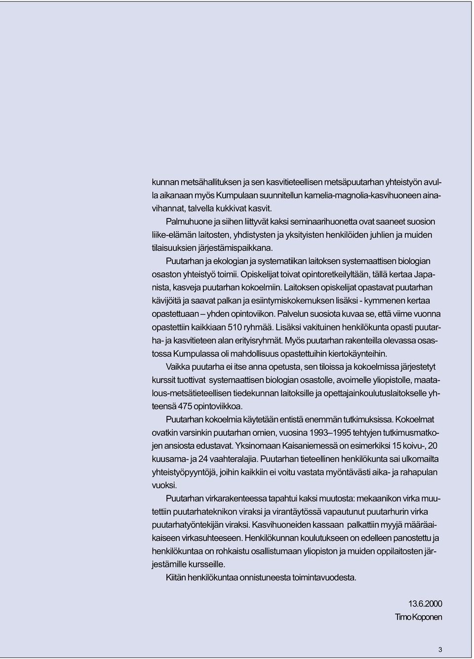 Puutarhan ja ekologian ja systematiikan laitoksen systemaattisen biologian osaston yhteistyö toimii. Opiskelijat toivat opintoretkeilyltään, tällä kertaa Japanista, kasveja puutarhan kokoelmiin.