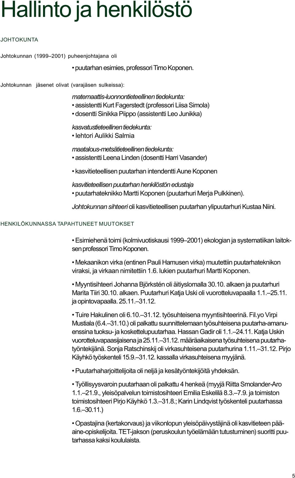 kasvatustieteellinen tiedekunta: lehtori Aulikki Salmia maatalous-metsätieteellinen tiedekunta: assistentti Leena Linden (dosentti Harri Vasander) kasvitieteellisen puutarhan intendentti Aune Koponen