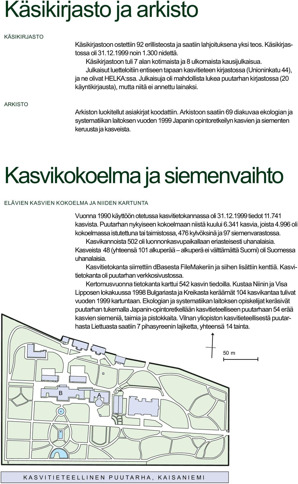 Julkaisuja oli mahdollista lukea puutarhan kirjastossa (20 käyntikirjausta), mutta niitä ei annettu lainaksi. ARKISTO Arkiston luokitellut asiakirjat koodattiin.