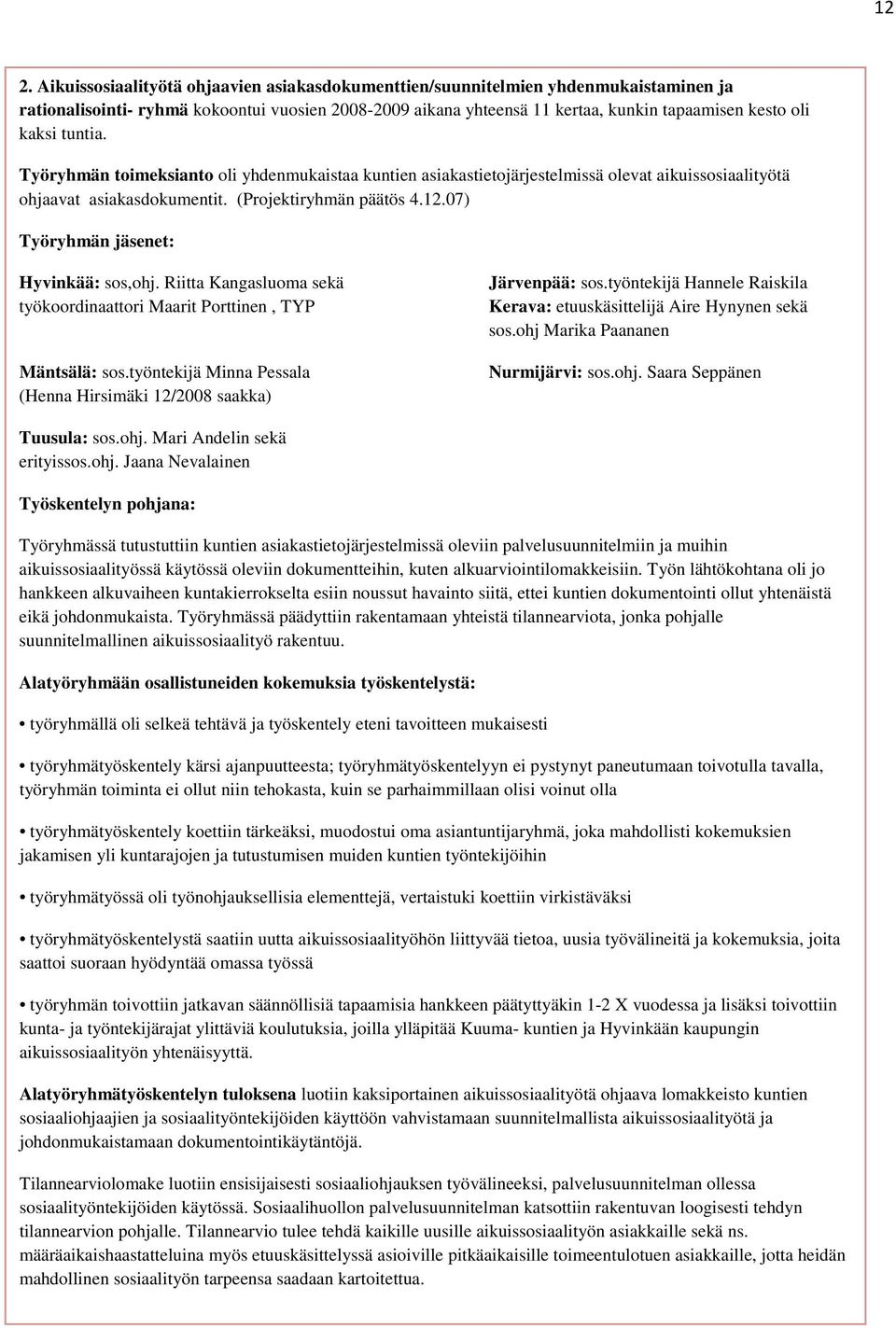 07) Työryhmän jäsenet: Hyvinkää: sos,ohj. Riitta Kangasluoma sekä työkoordinaattori Maarit Porttinen, TYP Mäntsälä: sos.työntekijä Minna Pessala (Henna Hirsimäki 12/2008 saakka) Järvenpää: sos.