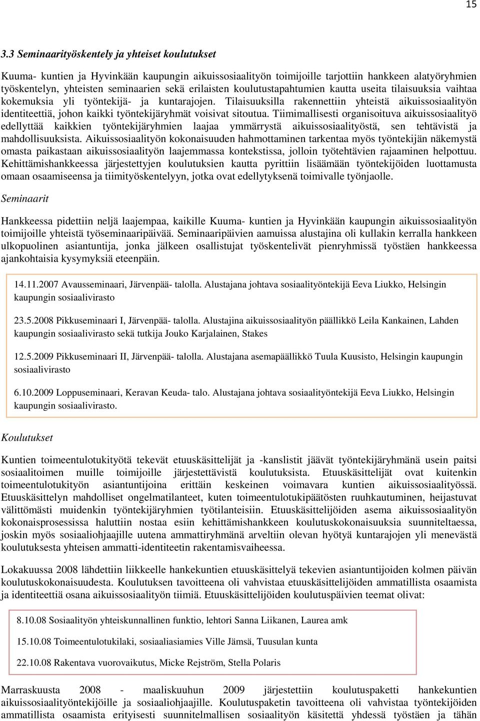 Tilaisuuksilla rakennettiin yhteistä aikuissosiaalityön identiteettiä, johon kaikki työntekijäryhmät voisivat sitoutua.