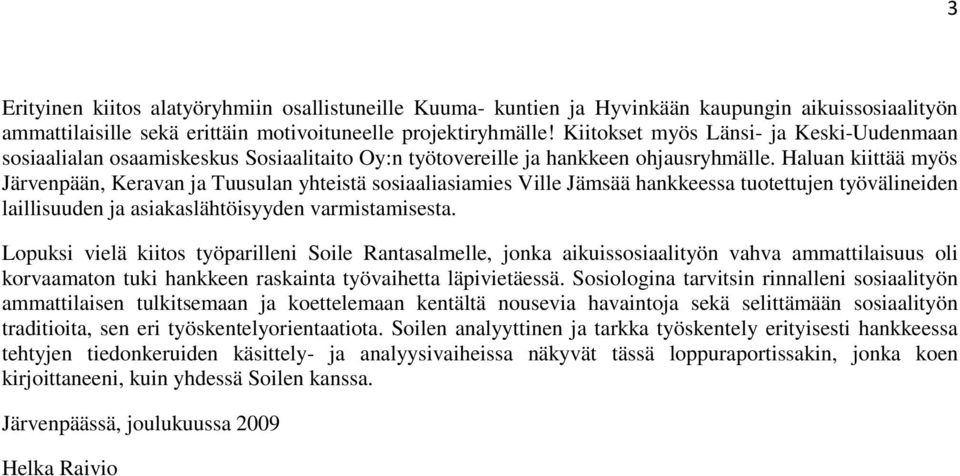 Haluan kiittää myös Järvenpään, Keravan ja Tuusulan yhteistä sosiaaliasiamies Ville Jämsää hankkeessa tuotettujen työvälineiden laillisuuden ja asiakaslähtöisyyden varmistamisesta.