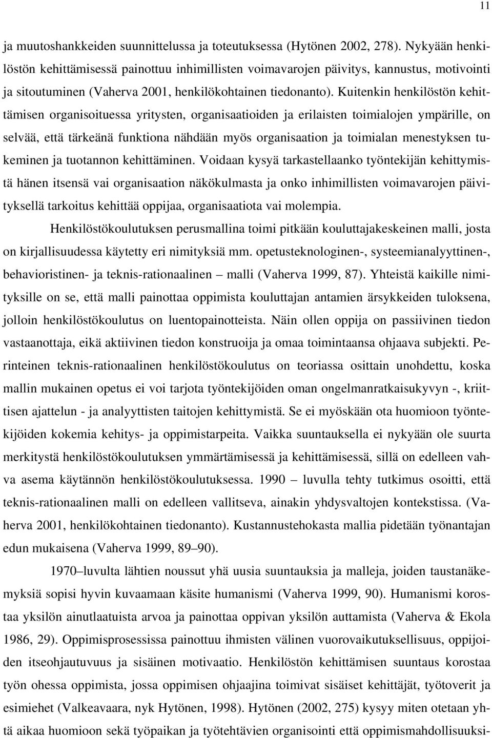 Kuitenkin henkilöstön kehittämisen organisoituessa yritysten, organisaatioiden ja erilaisten toimialojen ympärille, on selvää, että tärkeänä funktiona nähdään myös organisaation ja toimialan