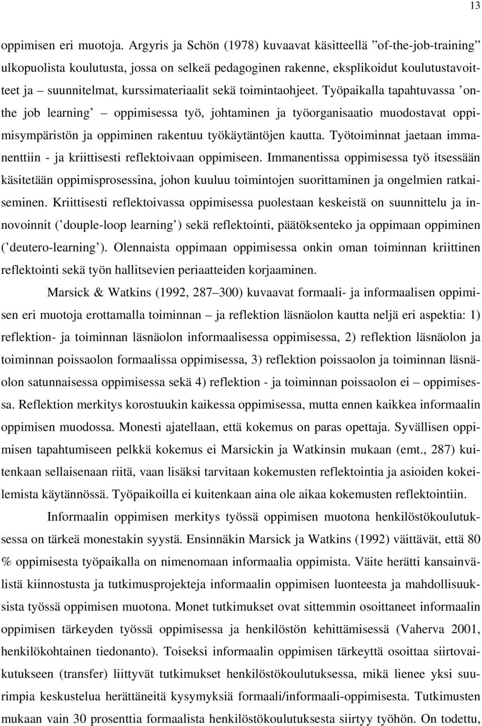 toimintaohjeet. Työpaikalla tapahtuvassa onthe job learning oppimisessa työ, johtaminen ja työorganisaatio muodostavat oppimisympäristön ja oppiminen rakentuu työkäytäntöjen kautta.