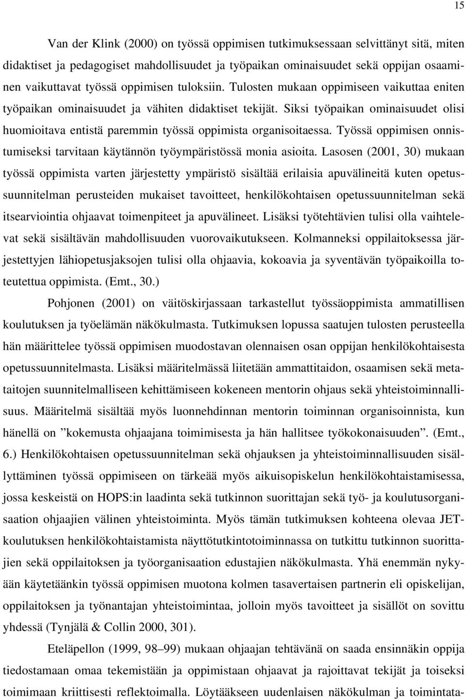 Siksi työpaikan ominaisuudet olisi huomioitava entistä paremmin työssä oppimista organisoitaessa. Työssä oppimisen onnistumiseksi tarvitaan käytännön työympäristössä monia asioita.