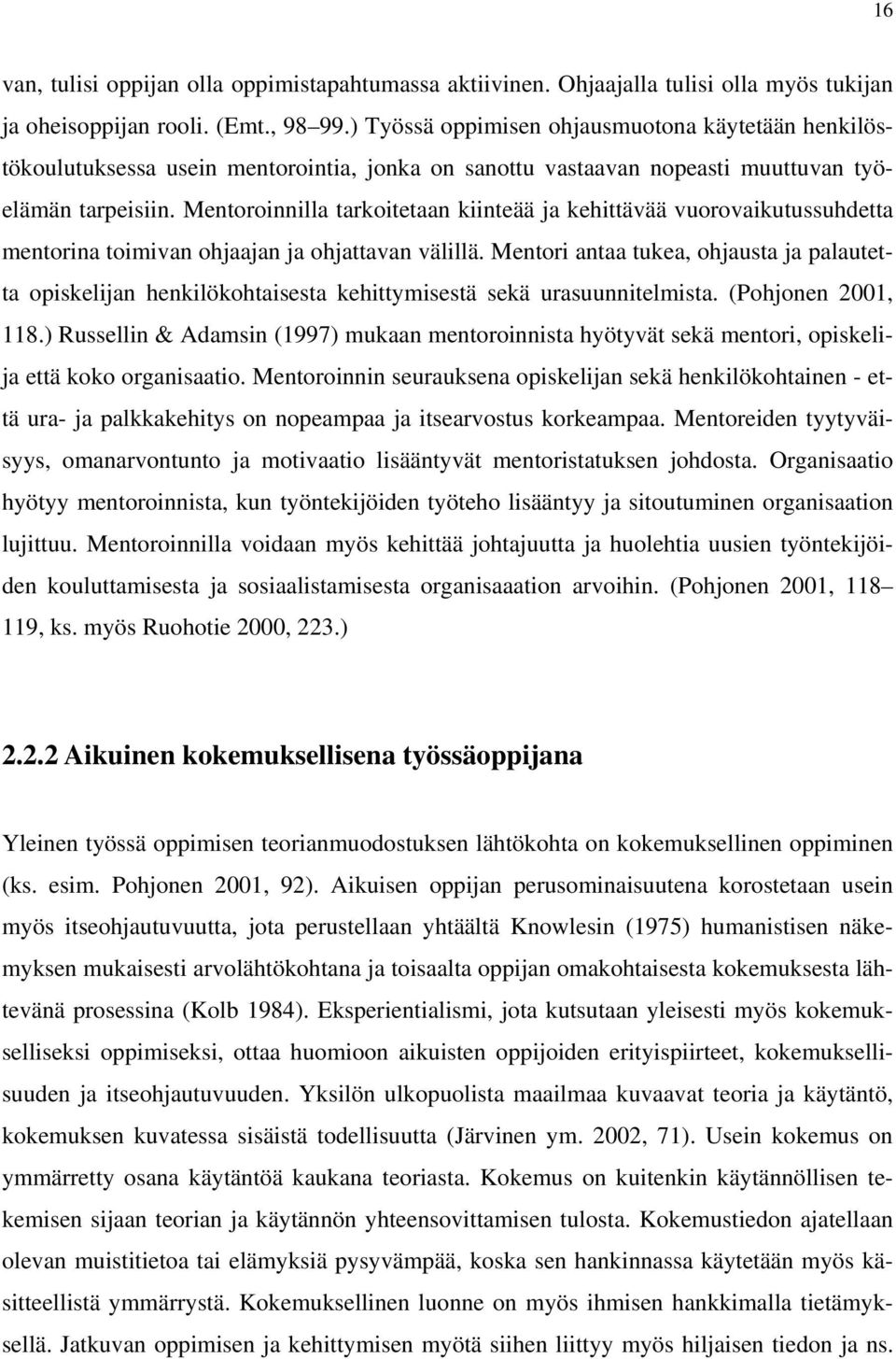 Mentoroinnilla tarkoitetaan kiinteää ja kehittävää vuorovaikutussuhdetta mentorina toimivan ohjaajan ja ohjattavan välillä.