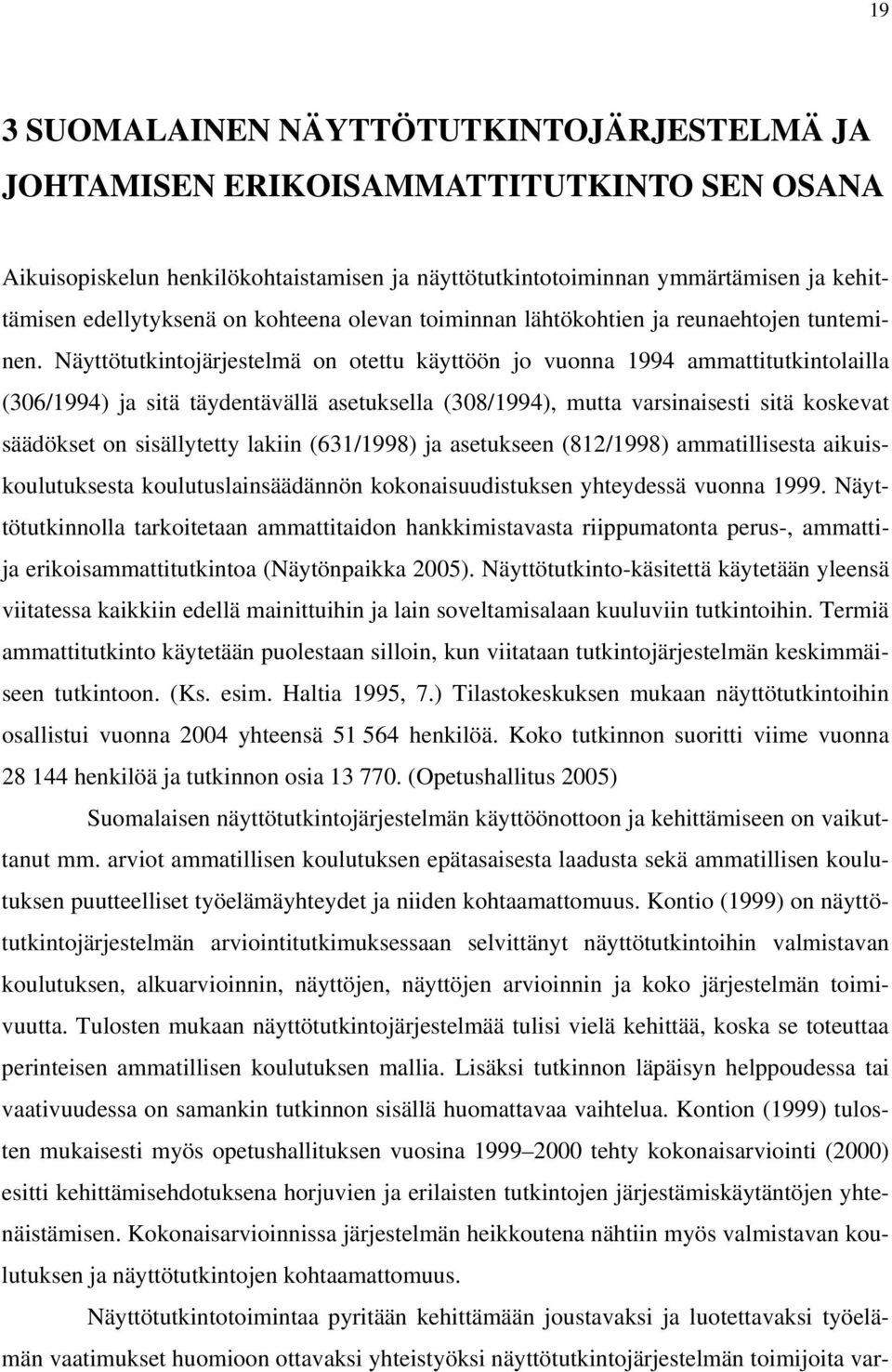 Näyttötutkintojärjestelmä on otettu käyttöön jo vuonna 1994 ammattitutkintolailla (306/1994) ja sitä täydentävällä asetuksella (308/1994), mutta varsinaisesti sitä koskevat säädökset on sisällytetty