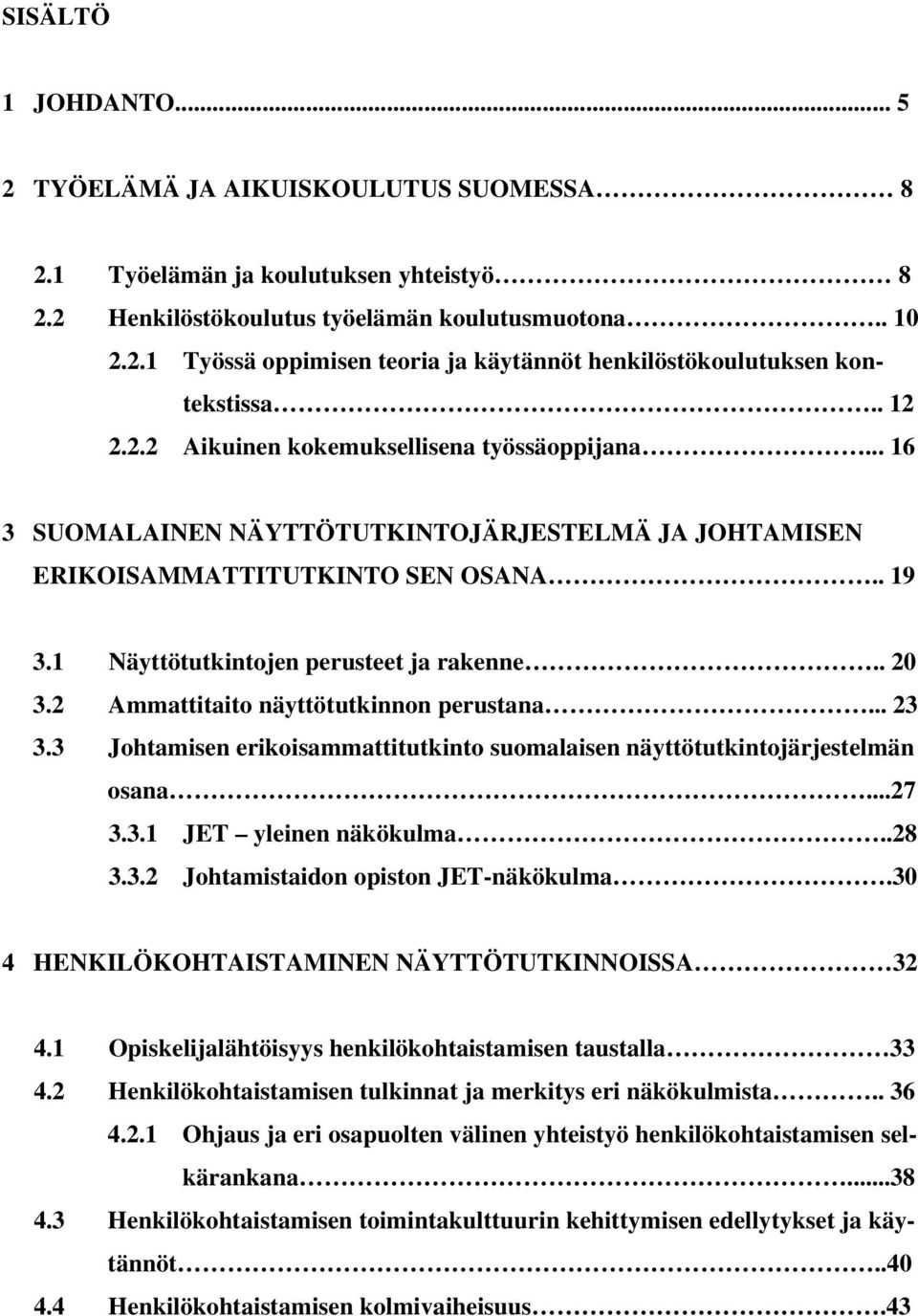 2 Ammattitaito näyttötutkinnon perustana... 23 3.3 Johtamisen erikoisammattitutkinto suomalaisen näyttötutkintojärjestelmän osana...27 3.3.1 JET yleinen näkökulma..28 3.3.2 Johtamistaidon opiston JET-näkökulma.