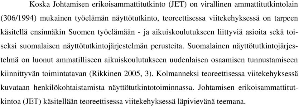 Suomalainen näyttötutkintojärjestelmä on luonut ammatilliseen aikuiskoulutukseen uudenlaisen osaamisen tunnustamiseen kiinnittyvän toimintatavan (Rikkinen 2005, 3).