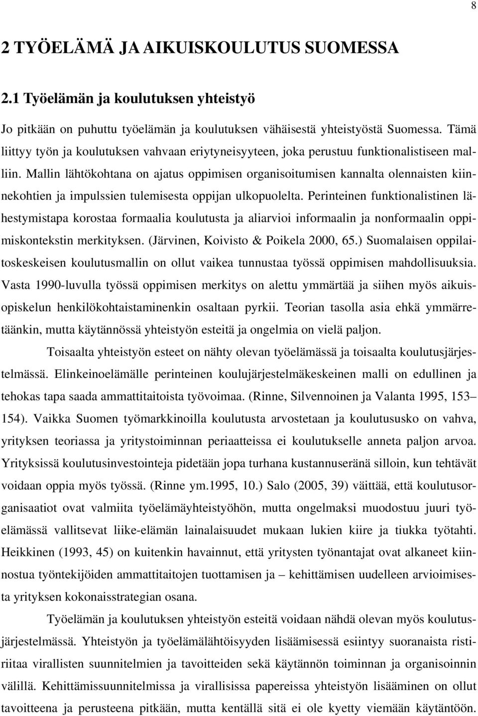 Mallin lähtökohtana on ajatus oppimisen organisoitumisen kannalta olennaisten kiinnekohtien ja impulssien tulemisesta oppijan ulkopuolelta.