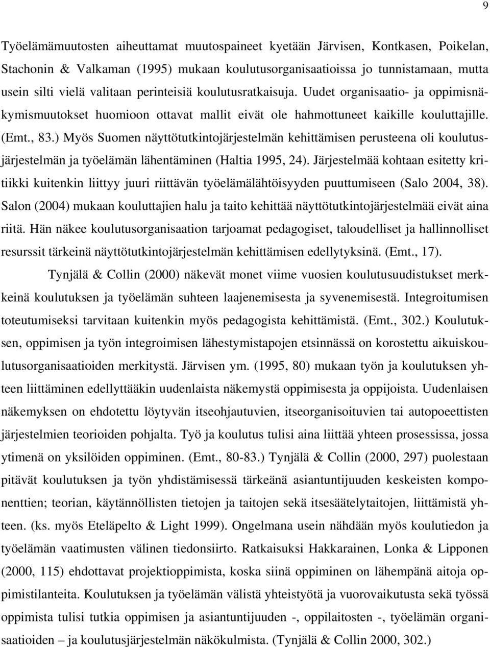 ) Myös Suomen näyttötutkintojärjestelmän kehittämisen perusteena oli koulutusjärjestelmän ja työelämän lähentäminen (Haltia 1995, 24).