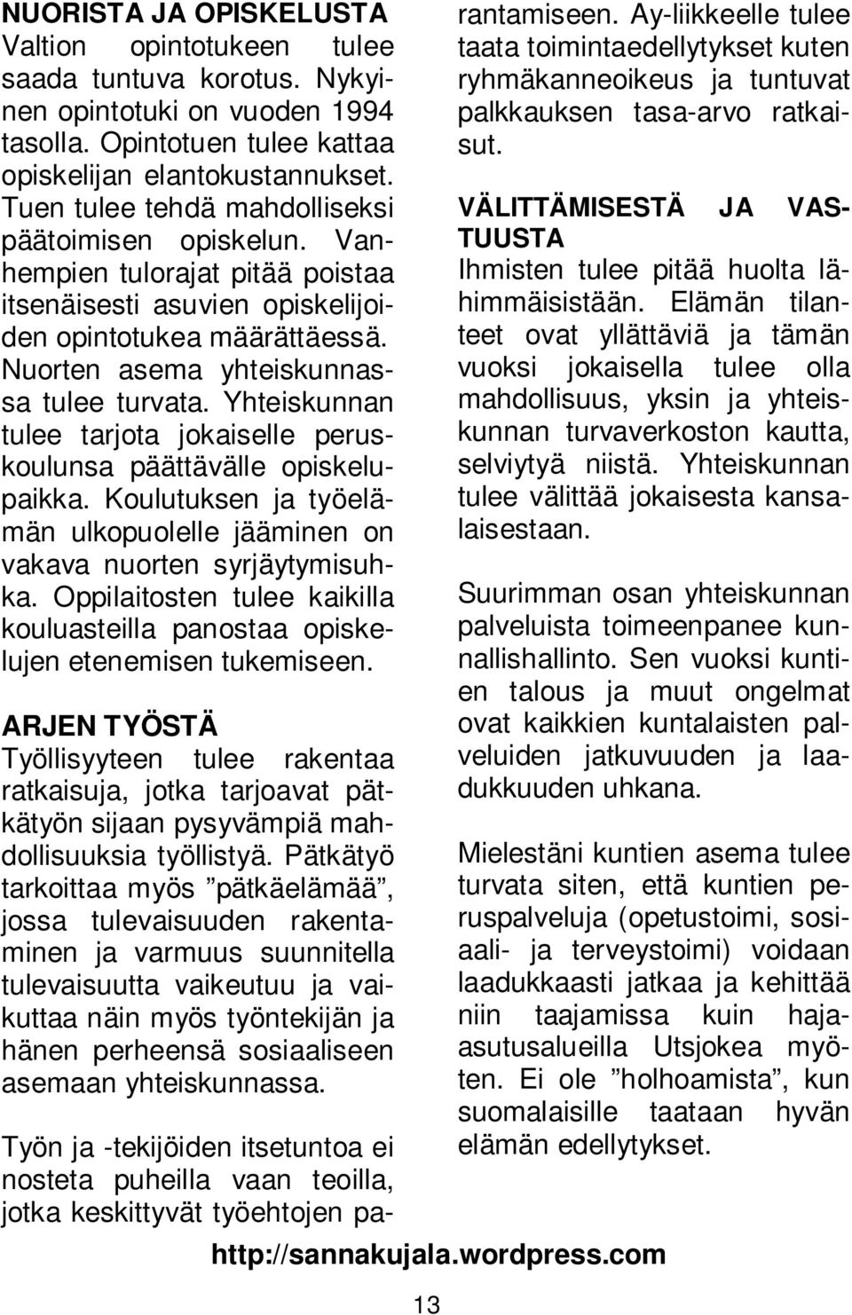 Yhteiskunnan tulee tarjota jokaiselle peruskoulunsa päättävälle opiskelupaikka. Koulutuksen ja työelämän ulkopuolelle jääminen on vakava nuorten syrjäytymisuhka.