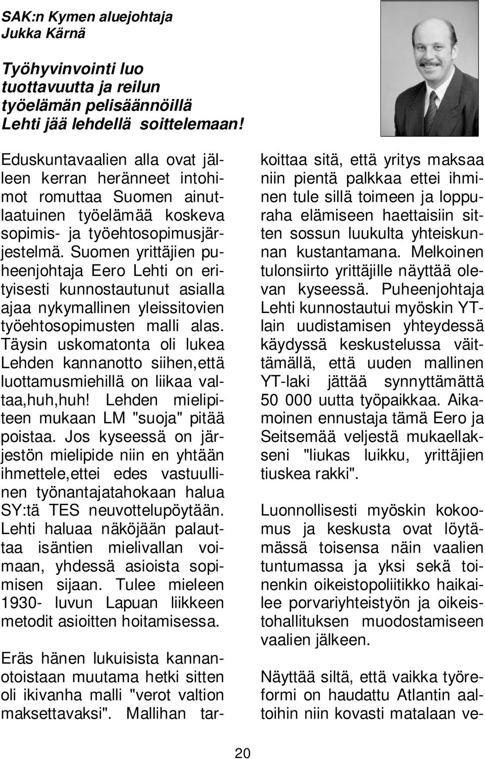 Suomen yrittäjien puheenjohtaja Eero Lehti on erityisesti kunnostautunut asialla ajaa nykymallinen yleissitovien työehtosopimusten malli alas.