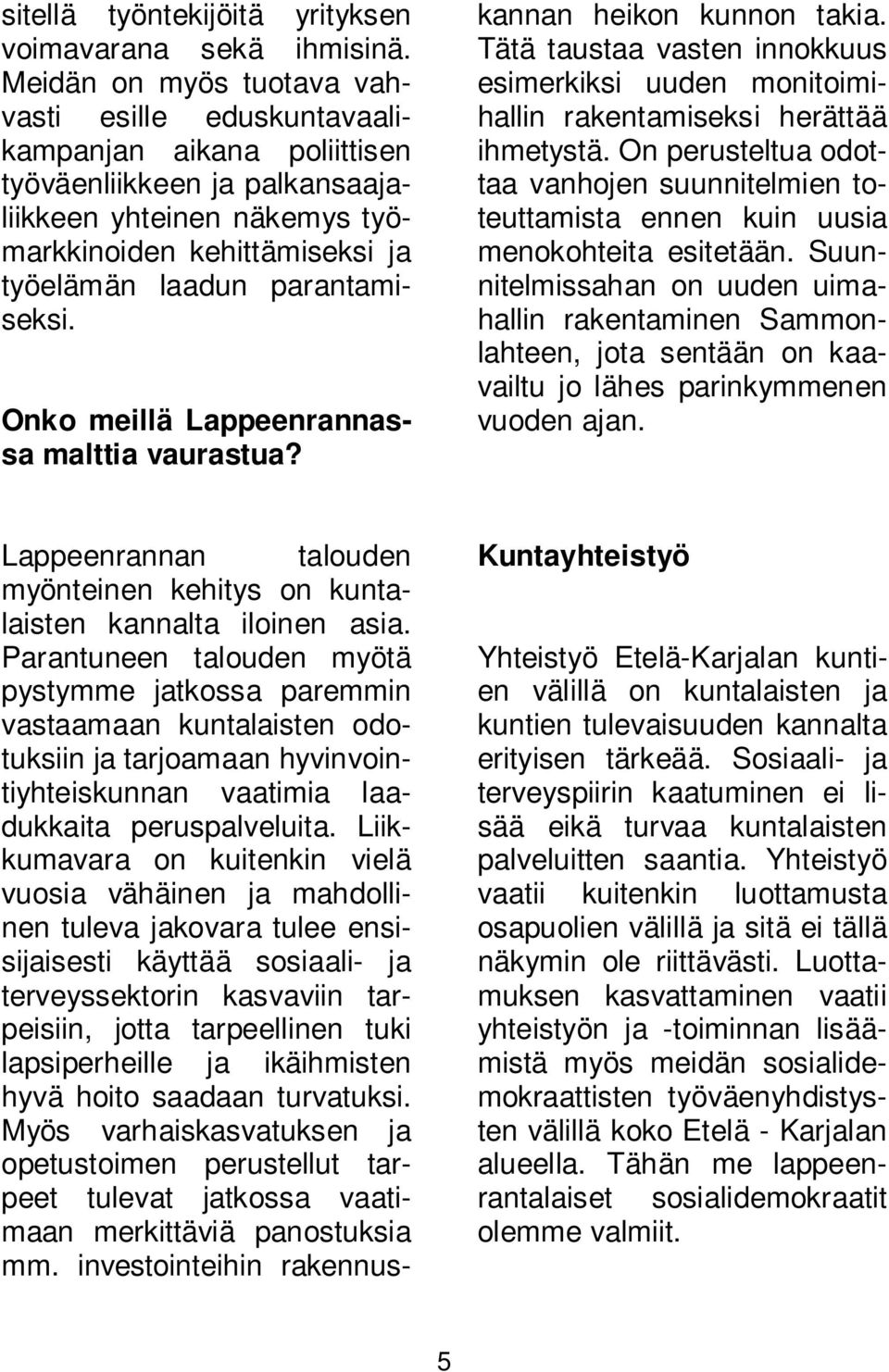 parantamiseksi. Onko meillä Lappeenrannassa malttia vaurastua? Lappeenrannan talouden myönteinen kehitys on kuntalaisten kannalta iloinen asia.