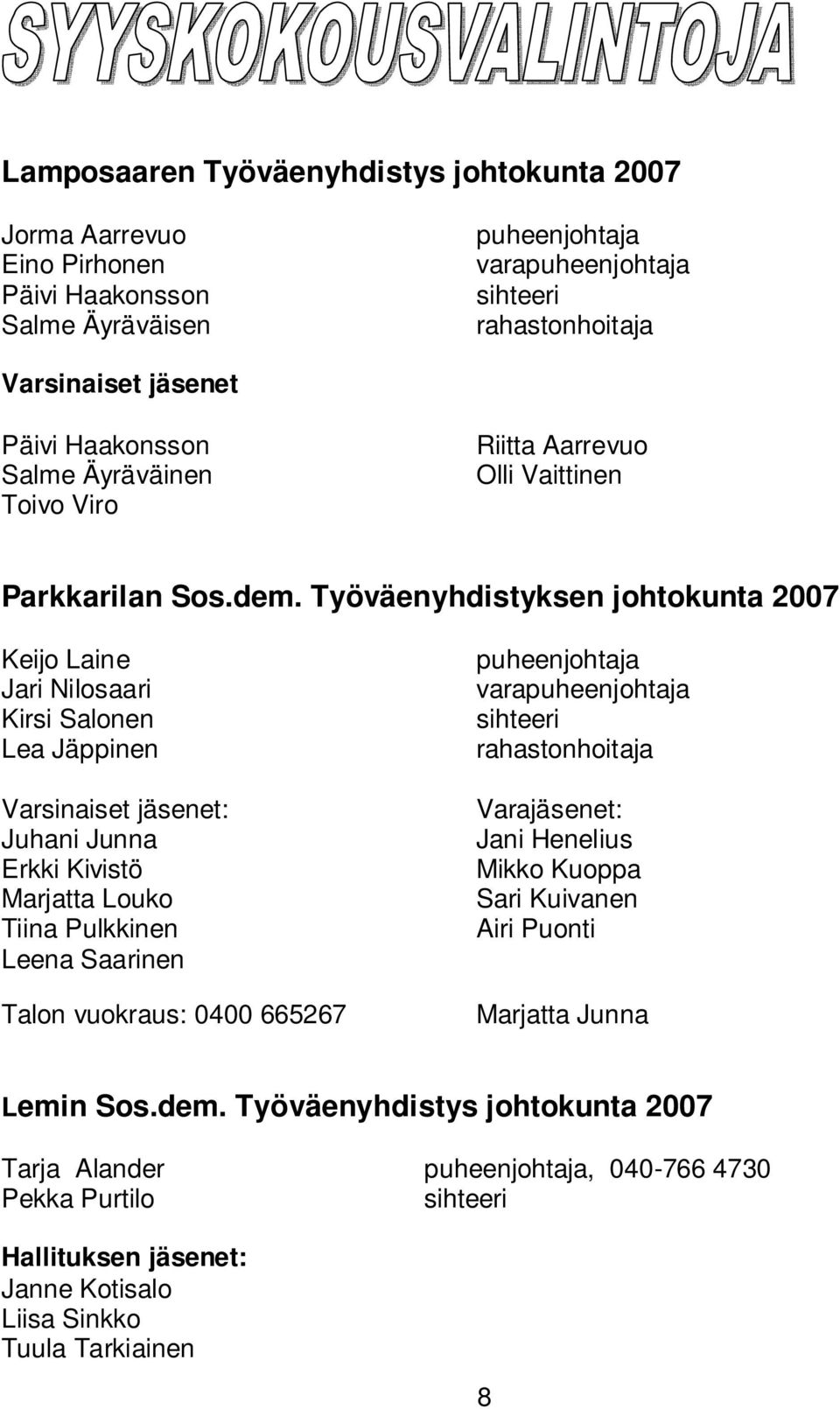 Työväenyhdistyksen johtokunta 2007 Keijo Laine Jari Nilosaari Kirsi Salonen Lea Jäppinen Varsinaiset jäsenet: Juhani Junna Erkki Kivistö Marjatta Louko Tiina Pulkkinen Leena Saarinen Talon vuokraus: