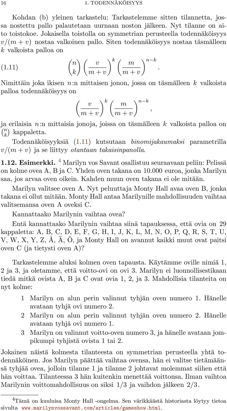 k m + v m + v Nimittäin joka ikisen n:n mittaisen jonon, jossa on täsmälleen k valkoista palloa todennäköisyys on ( ) v k ( ) m n k, m + v m + v ( ja erilaisia n:n mittaisia jonoja, joissa on