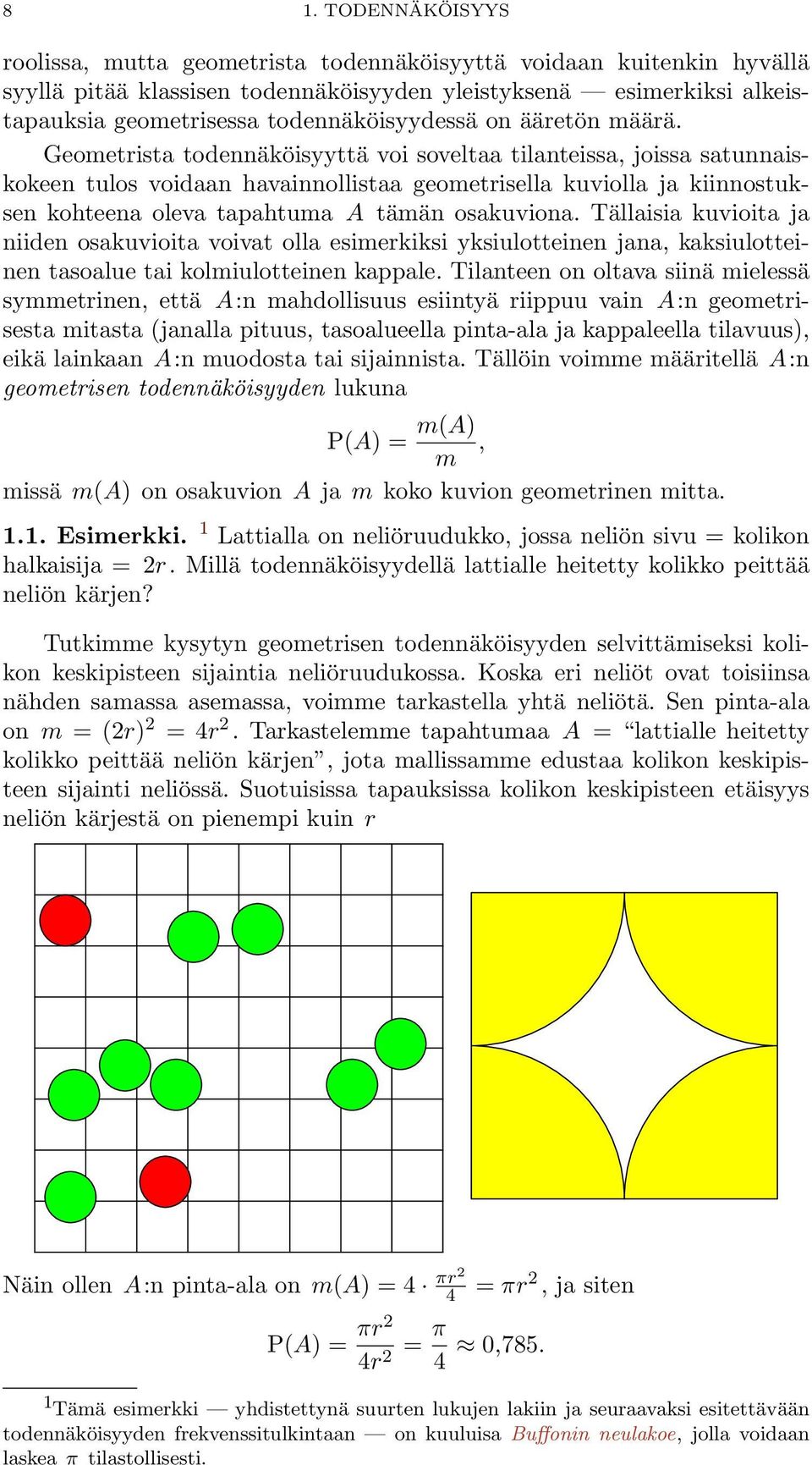 Geometrista todennäköisyyttä voi soveltaa tilanteissa, joissa satunnaiskokeen tulos voidaan havainnollistaa geometrisella kuviolla ja kiinnostuksen kohteena oleva tapahtuma A tämän osakuviona.