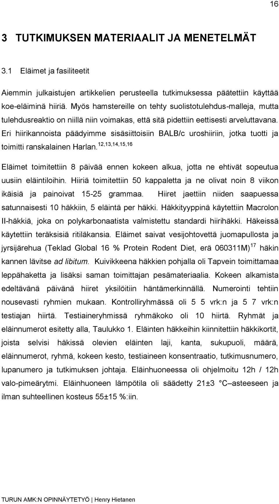 Eri hiirikannoista päädyimme sisäsiittoisiin BALB/c uroshiiriin, jotka tuotti ja toimitti ranskalainen Harlan.