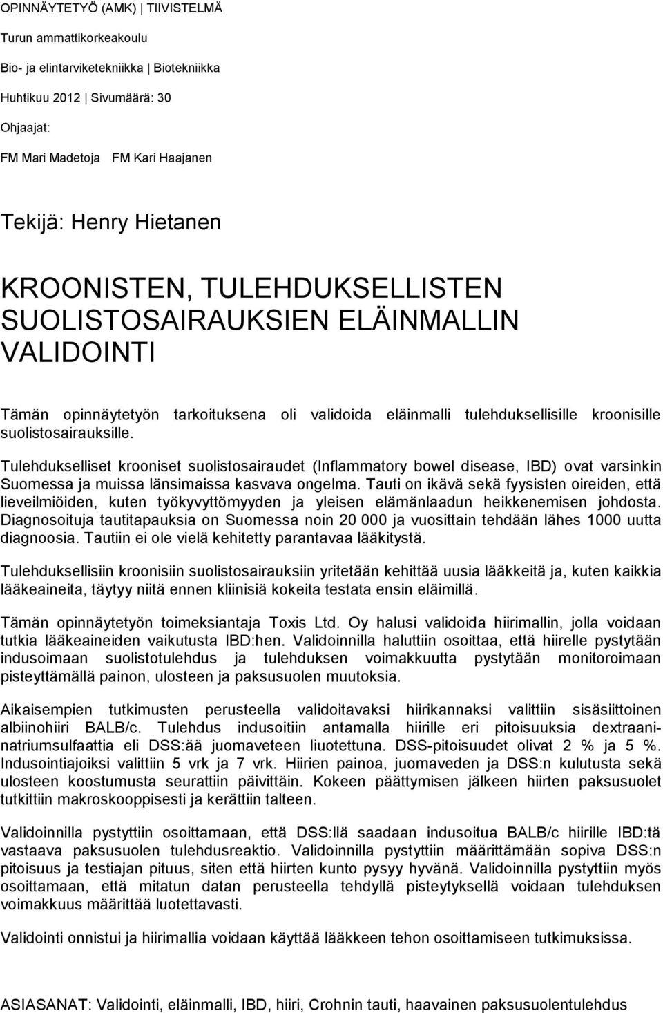 Tulehdukselliset krooniset suolistosairaudet (Inflammatory bowel disease, IBD) ovat varsinkin Suomessa ja muissa länsimaissa kasvava ongelma.