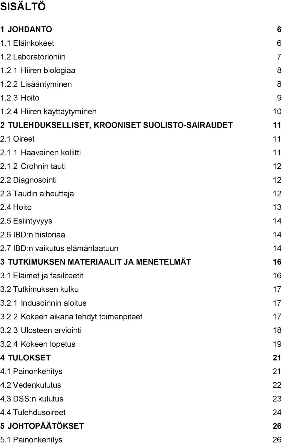 7 IBD:n vaikutus elämänlaatuun 14 3 TUTKIMUKSEN MATERIAALIT JA MENETELMÄT 16 3.1 Eläimet ja fasiliteetit 16 3.2 Tutkimuksen kulku 17 3.2.1 Indusoinnin aloitus 17 3.2.2 Kokeen aikana tehdyt toimenpiteet 17 3.