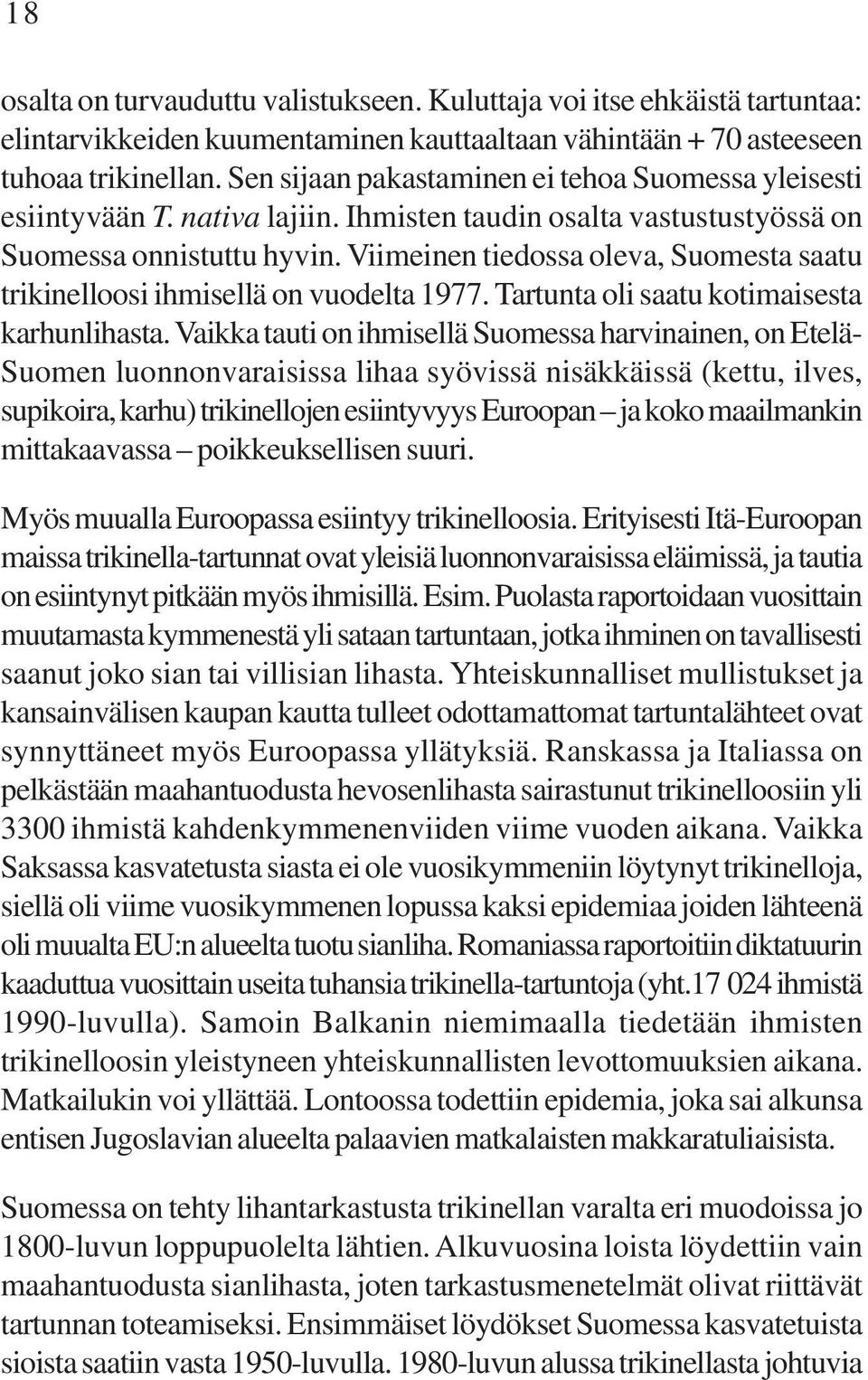 Viimeinen tiedossa oleva, Suomesta saatu trikinelloosi ihmisellä on vuodelta 1977. Tartunta oli saatu kotimaisesta karhunlihasta.
