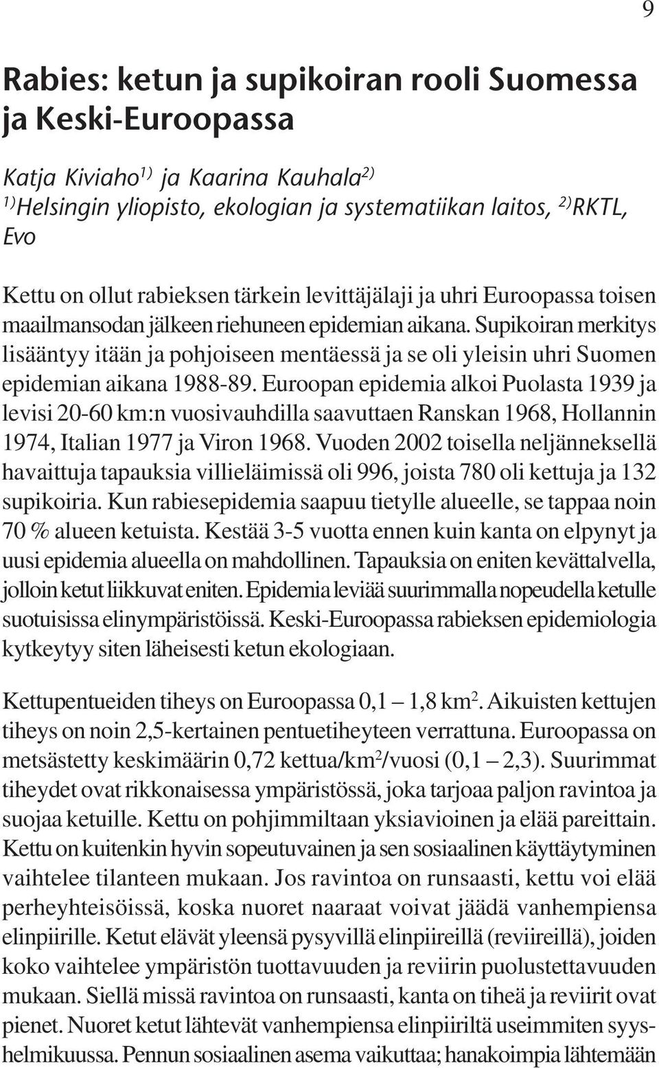 Supikoiran merkitys lisääntyy itään ja pohjoiseen mentäessä ja se oli yleisin uhri Suomen epidemian aikana 1988-89.