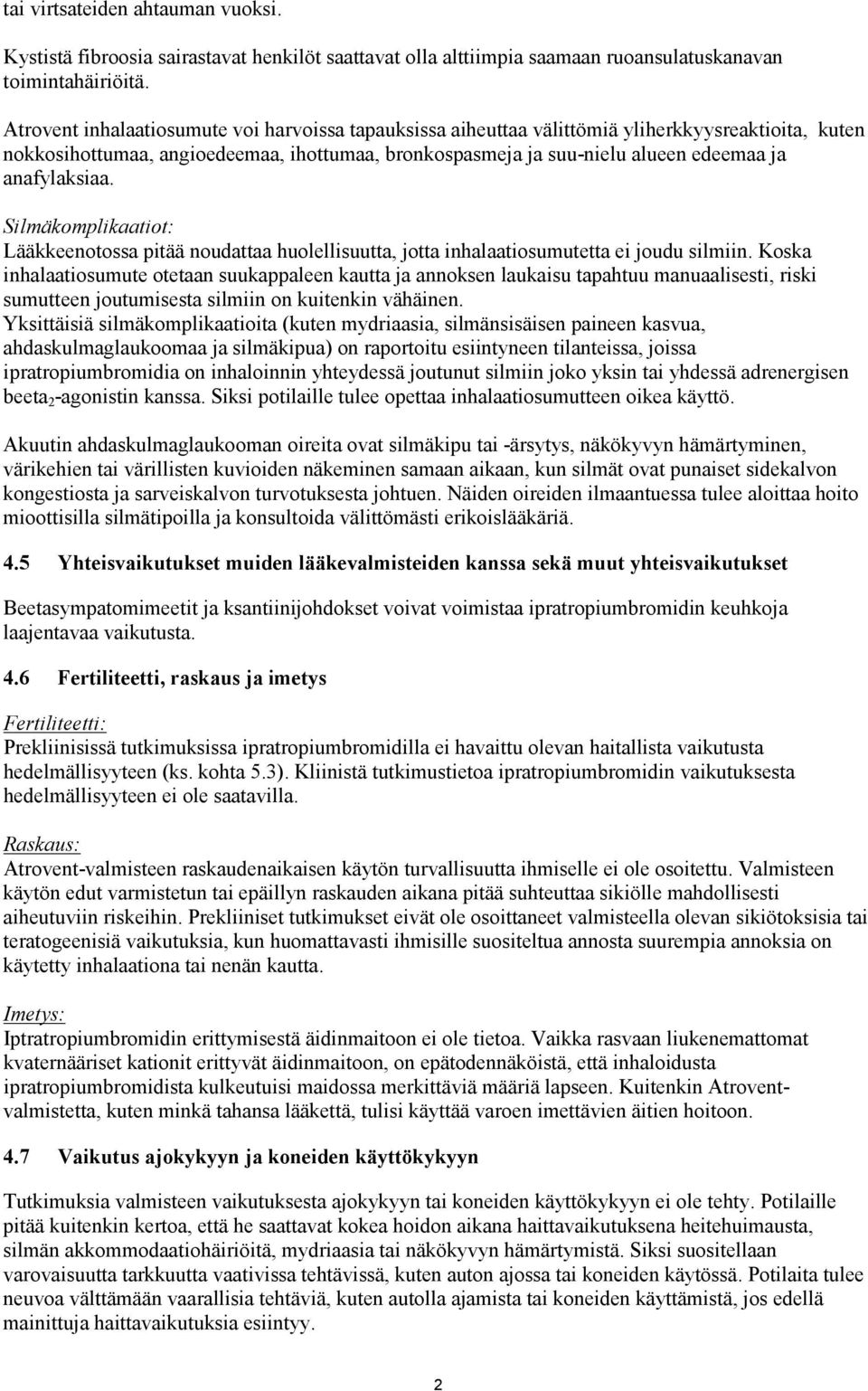 anafylaksiaa. Silmäkomplikaatiot: Lääkkeenotossa pitää noudattaa huolellisuutta, jotta inhalaatiosumutetta ei joudu silmiin.