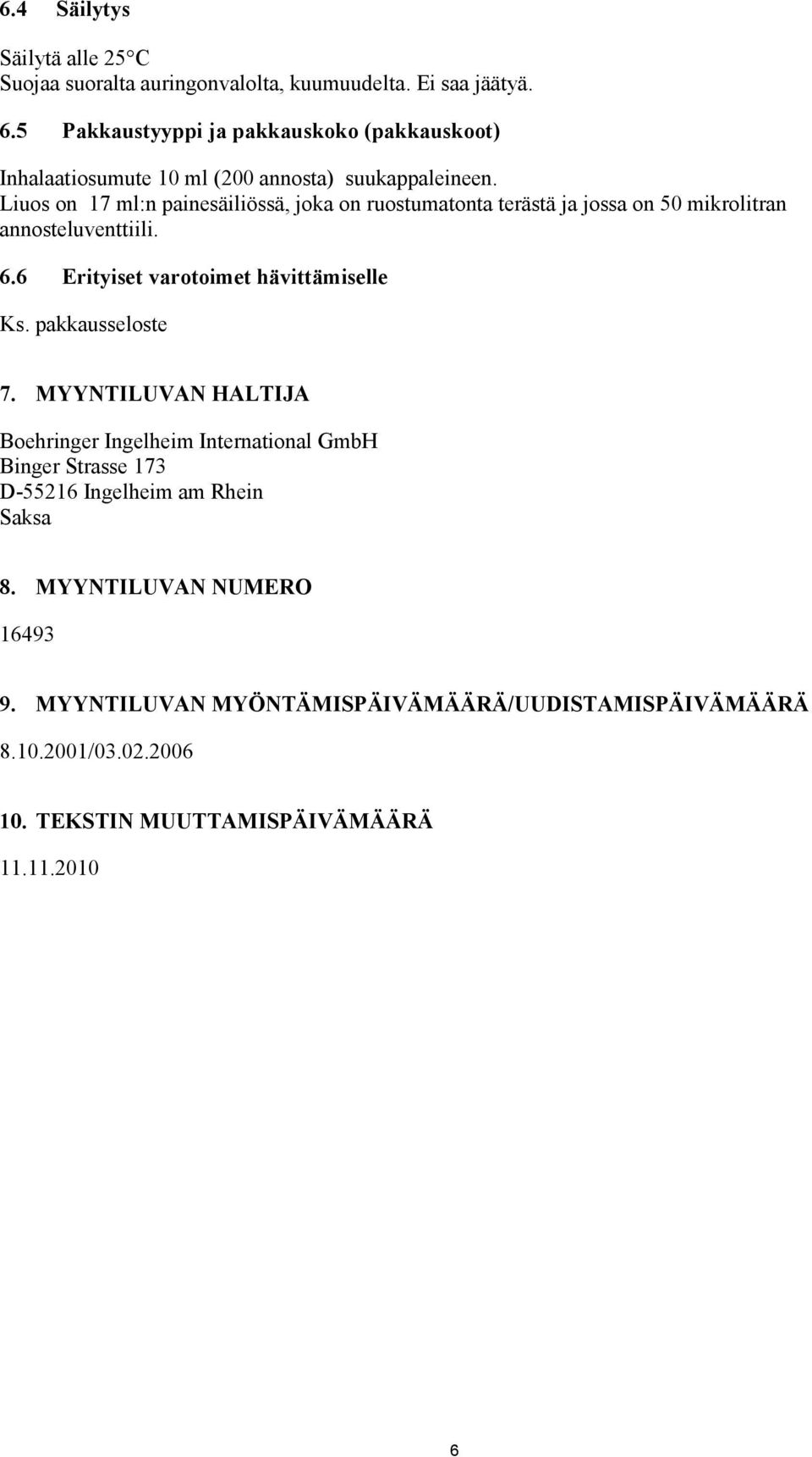 Liuos on 17 ml:n painesäiliössä, joka on ruostumatonta terästä ja jossa on 50 mikrolitran annosteluventtiili. 6.6 Erityiset varotoimet hävittämiselle Ks.