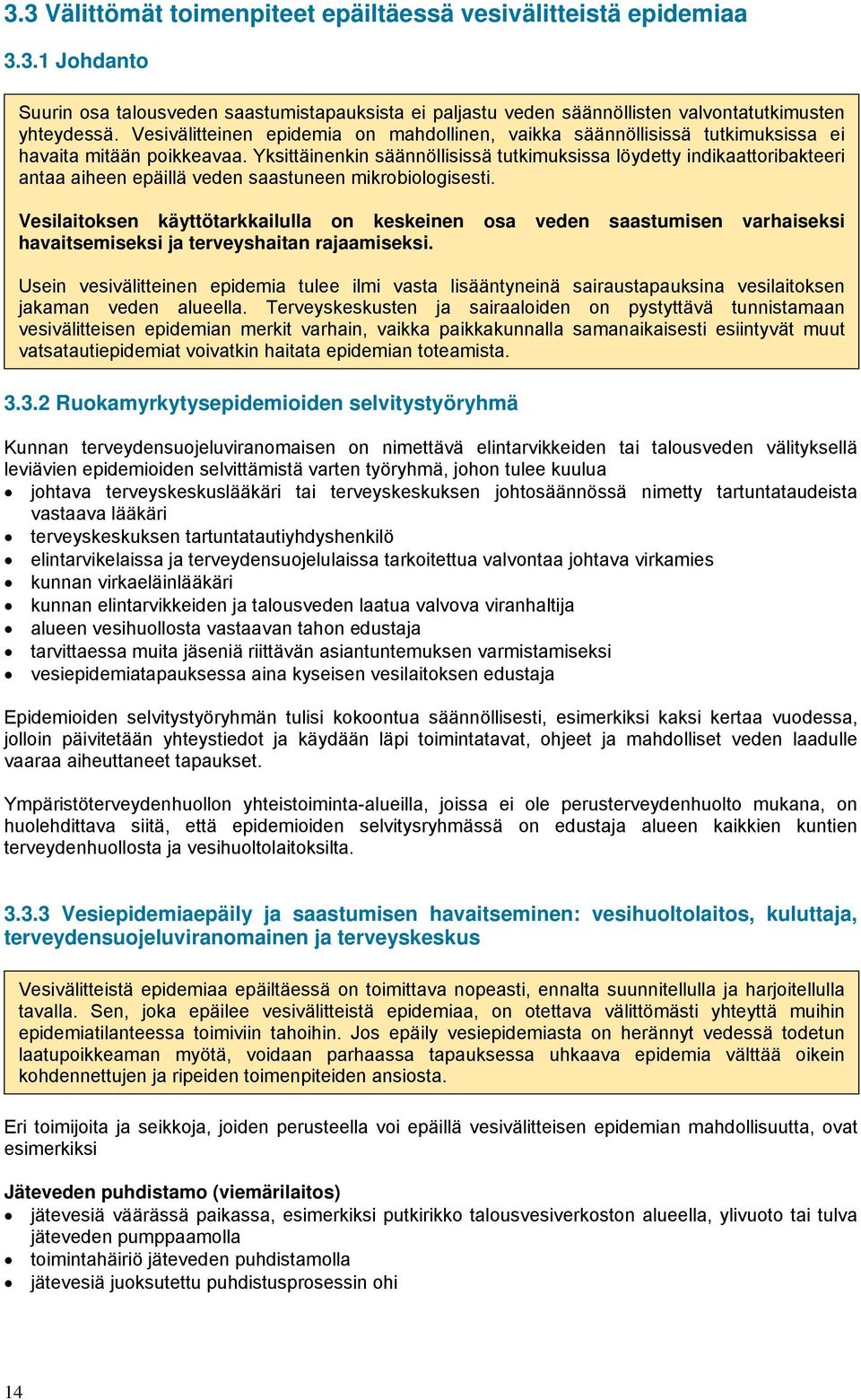 Yksittäinenkin säännöllisissä tutkimuksissa löydetty indikaattoribakteeri antaa aiheen epäillä veden saastuneen mikrobiologisesti.