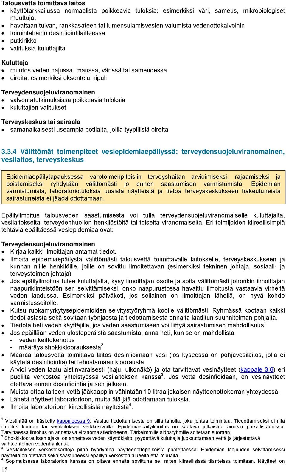 Terveydensuojeluviranomainen valvontatutkimuksissa poikkeavia tuloksia kuluttajien valitukset Terveyskeskus tai sairaala samanaikaisesti useampia potilaita, joilla tyypillisiä oireita 3.