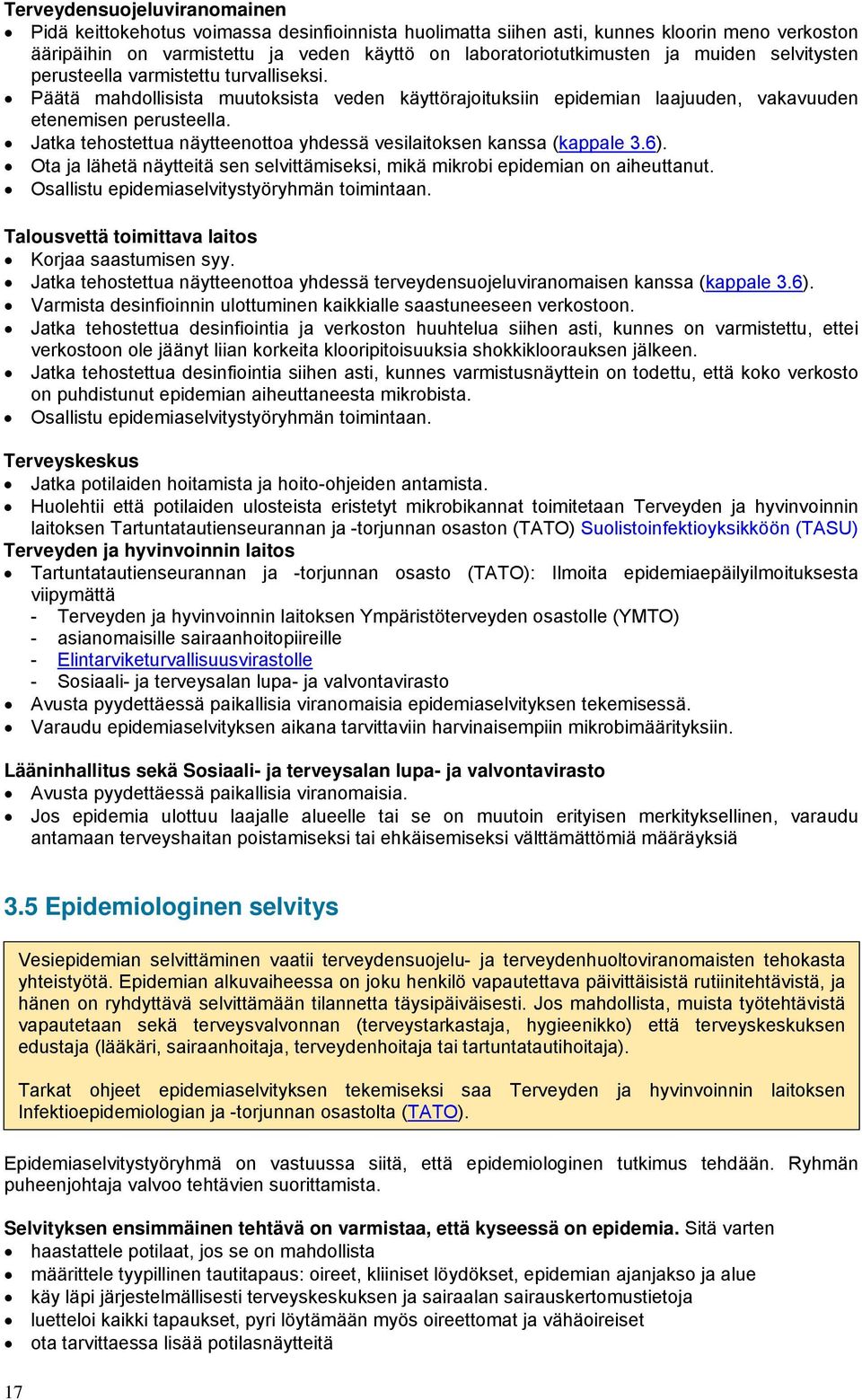 Jatka tehostettua näytteenottoa yhdessä vesilaitoksen kanssa (kappale 3.6). Ota ja lähetä näytteitä sen selvittämiseksi, mikä mikrobi epidemian on aiheuttanut.