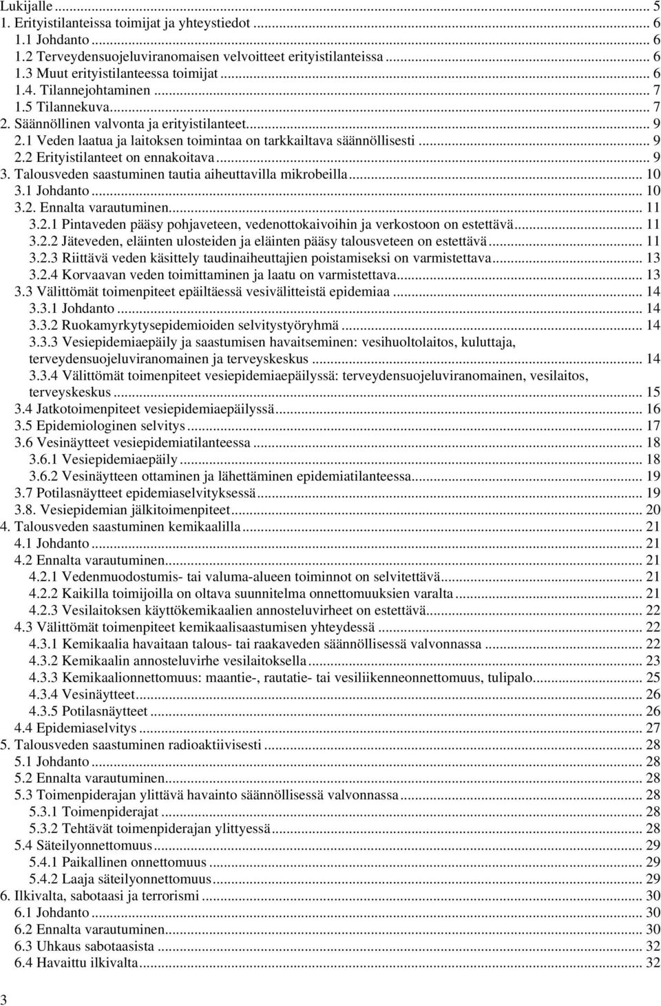 .. 9 3. Talousveden saastuminen tautia aiheuttavilla mikrobeilla... 10 3.1 Johdanto... 10 3.2. Ennalta varautuminen... 11 3.2.1 Pintaveden pääsy pohjaveteen, vedenottokaivoihin ja verkostoon on estettävä.