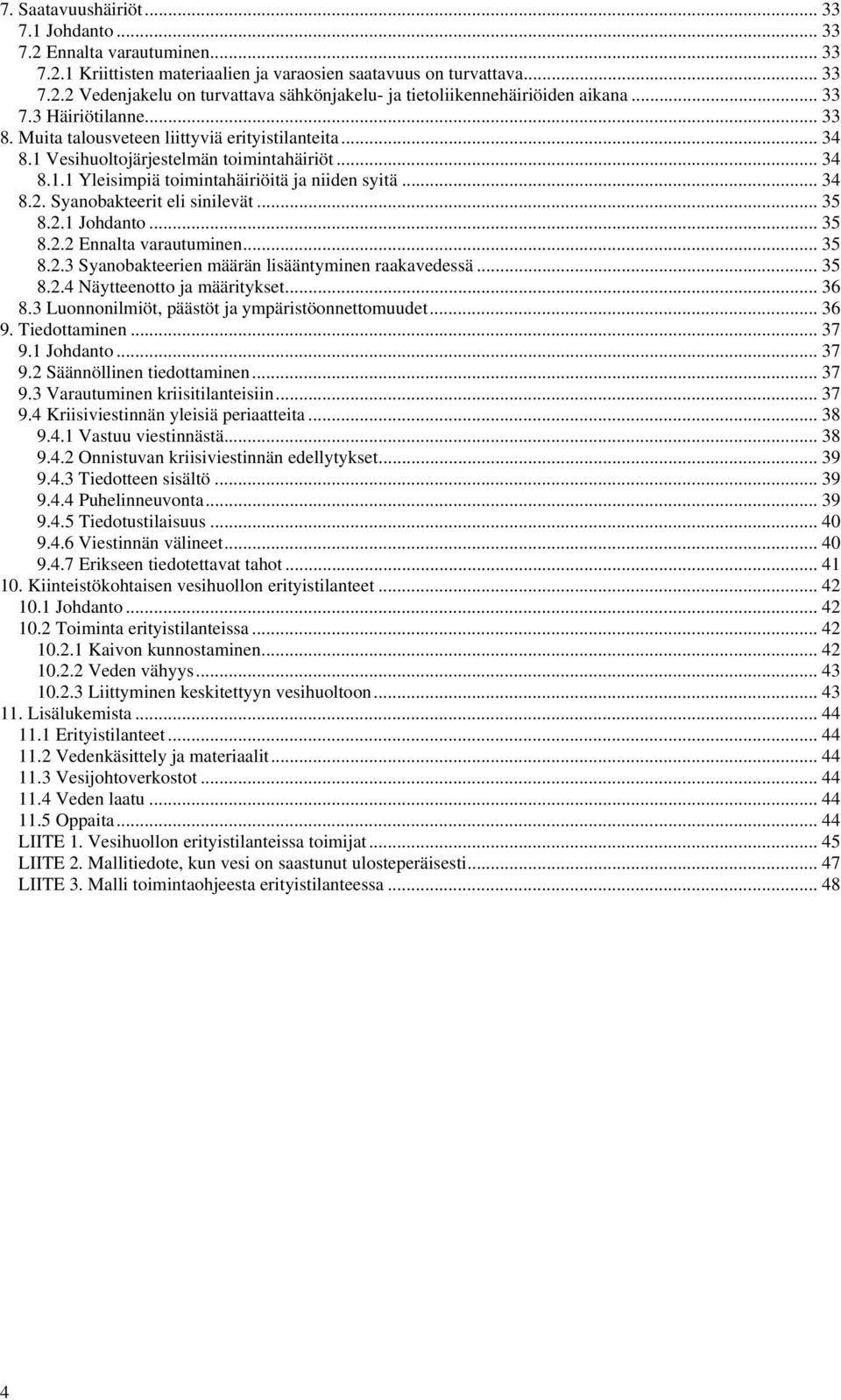 Syanobakteerit eli sinilevät... 35 8.2.1 Johdanto... 35 8.2.2 Ennalta varautuminen... 35 8.2.3 Syanobakteerien määrän lisääntyminen raakavedessä...35 8.2.4 Näytteenotto ja määritykset... 36 8.