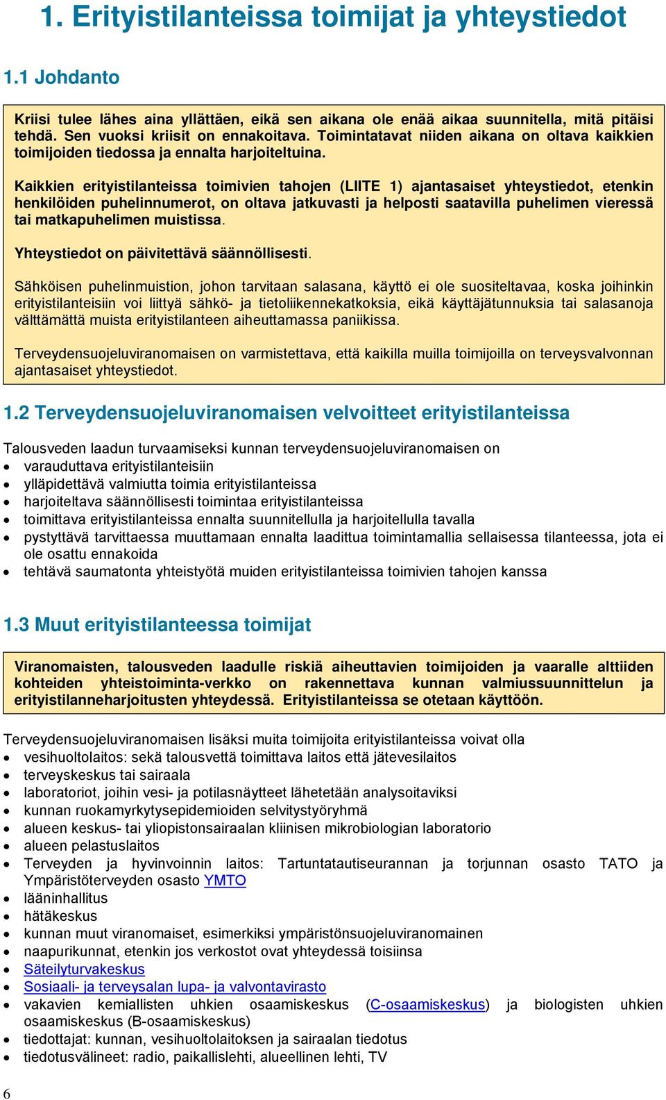 Kaikkien erityistilanteissa toimivien tahojen (LIITE 1) ajantasaiset yhteystiedot, etenkin henkilöiden puhelinnumerot, on oltava jatkuvasti ja helposti saatavilla puhelimen vieressä tai