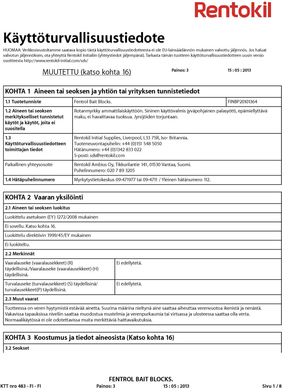 com/sds/ MUUTETTU (katso kohta 16) Painos: 3 15 : 05 : 2013 KOHTA 1 Aineen tai seoksen ja yhtiön tai yrityksen tunnistetiedot 1.1 Tuotetunniste Fentrol Bait Blocks. FINBP20101364 1.