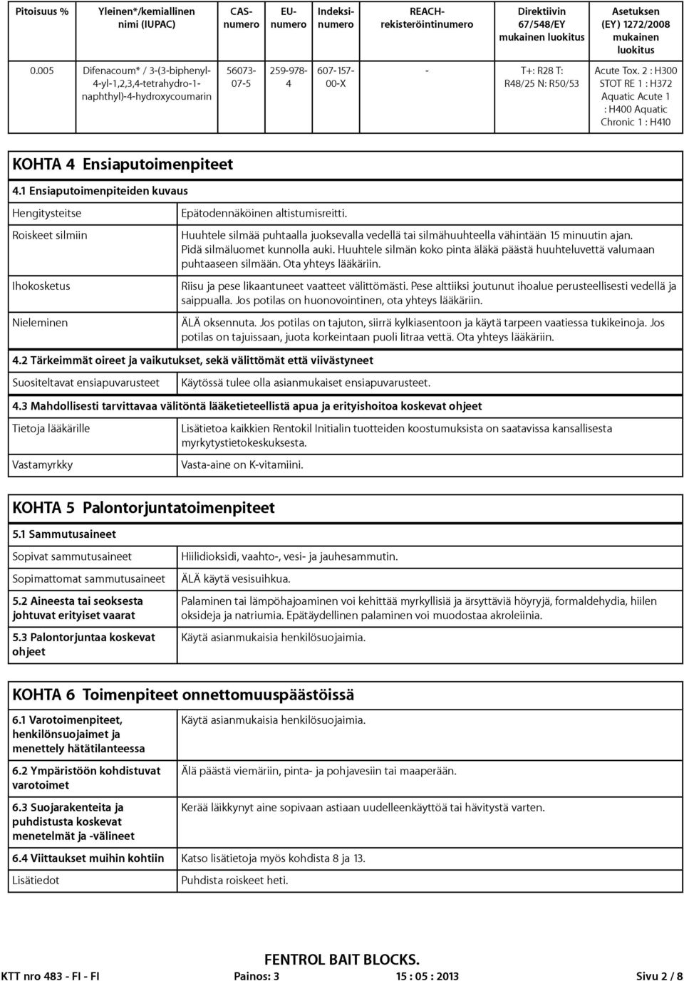 2 : H300 STOT RE 1 : H372 Aquatic Acute 1 : H400 Aquatic Chronic 1 : H410 KOHTA 4 Ensiaputoimenpiteet 4.