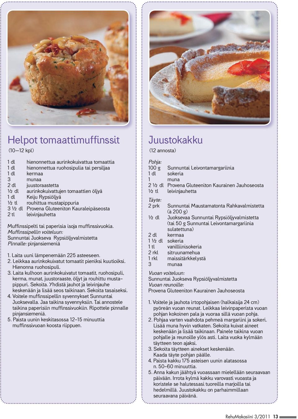 Muffinssipellin voiteluun: Sunnuntai Juokseva Rypsiöljyvalmistetta Pinnalle: pinjansiemeniä 1. Laita uuni lämpenemään 225 asteeseen. 2. Leikkaa aurinkokuivatut tomaatit pieniksi kuutioiksi.