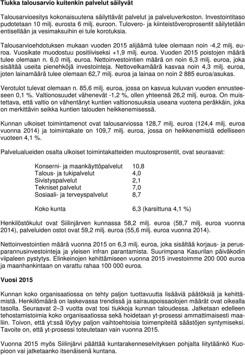 Vuosikate muodostuu positiiviseksi +1,9 milj. euroa. Vuoden 2015 poistojen määrä tulee olemaan n. 6,0 milj. euroa. Nettoinvestointien määrä on noin 6,3 milj.