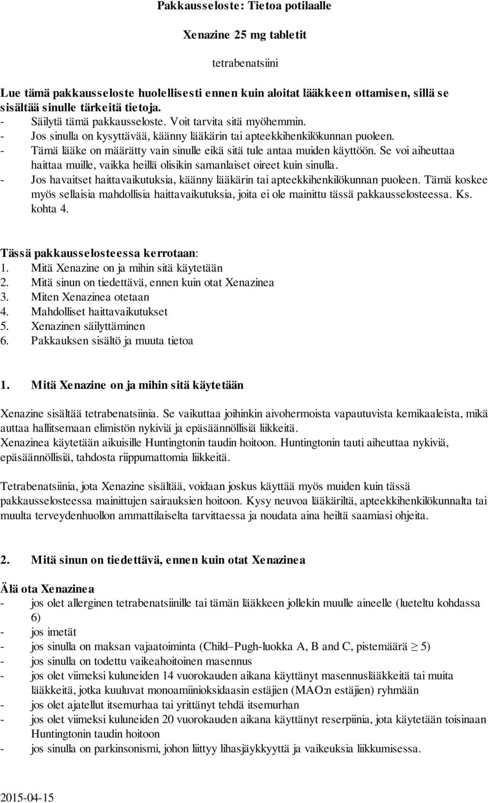 - Tämä lääke on määrätty vain sinulle eikä sitä tule antaa muiden käyttöön. Se voi aiheuttaa haittaa muille, vaikka heillä olisikin samanlaiset oireet kuin sinulla.