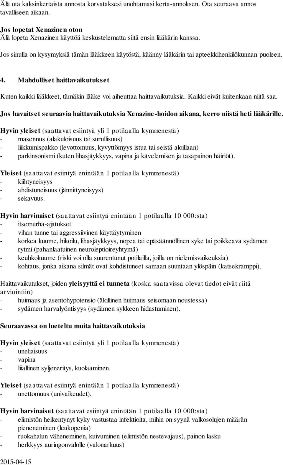 Jos sinulla on kysymyksiä tämän lääkkeen käytöstä, käänny lääkärin tai apteekkihenkilökunnan puoleen. 4.