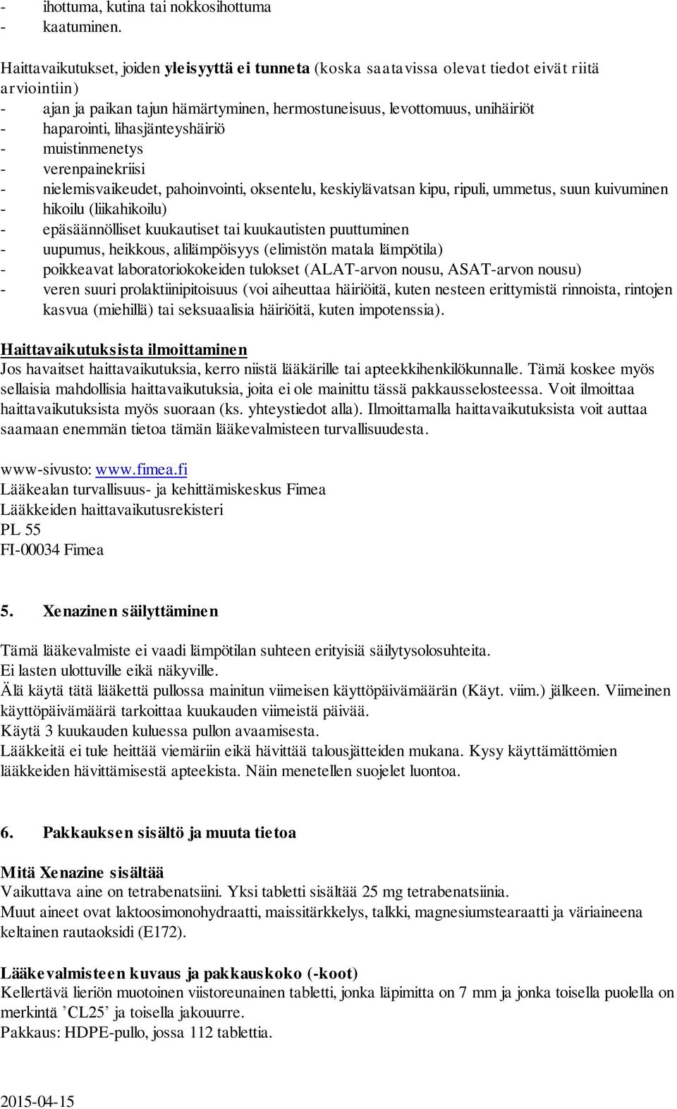 lihasjänteyshäiriö - muistinmenetys - verenpainekriisi - nielemisvaikeudet, pahoinvointi, oksentelu, keskiylävatsan kipu, ripuli, ummetus, suun kuivuminen - hikoilu (liikahikoilu) - epäsäännölliset