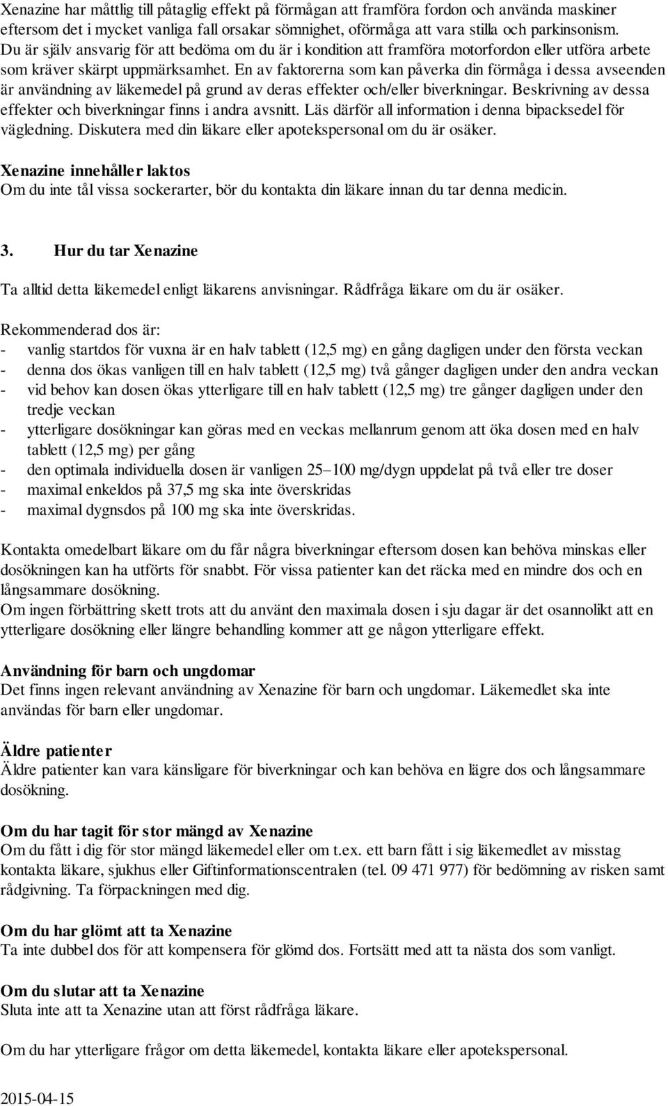 En av faktorerna som kan påverka din förmåga i dessa avseenden är användning av läkemedel på grund av deras effekter och/eller biverkningar.