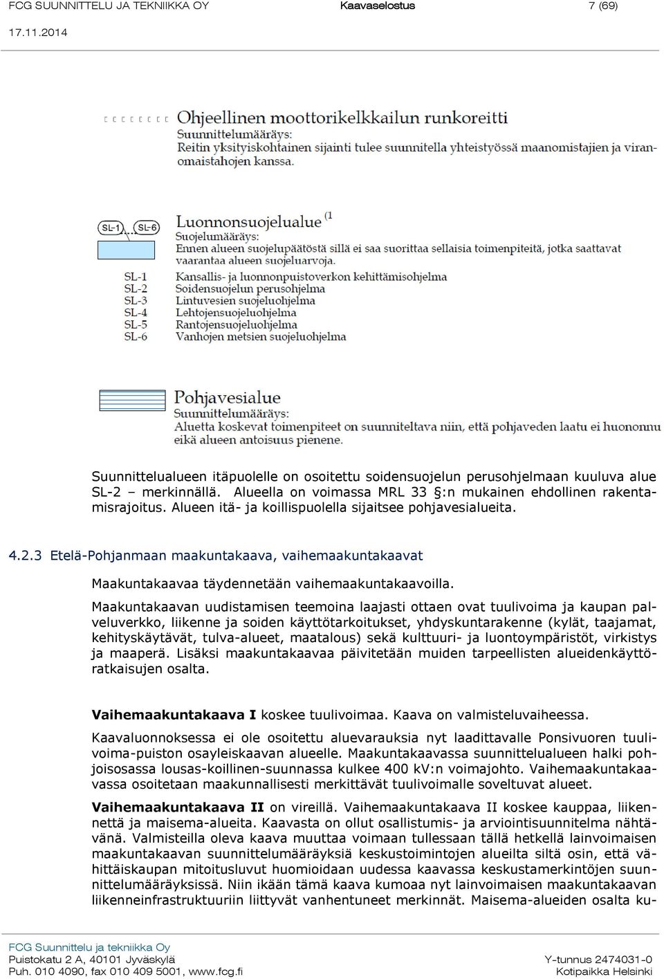 3 Etelä-Pohjanmaan maakuntakaava, vaihemaakuntakaavat Maakuntakaavaa täydennetään vaihemaakuntakaavoilla.