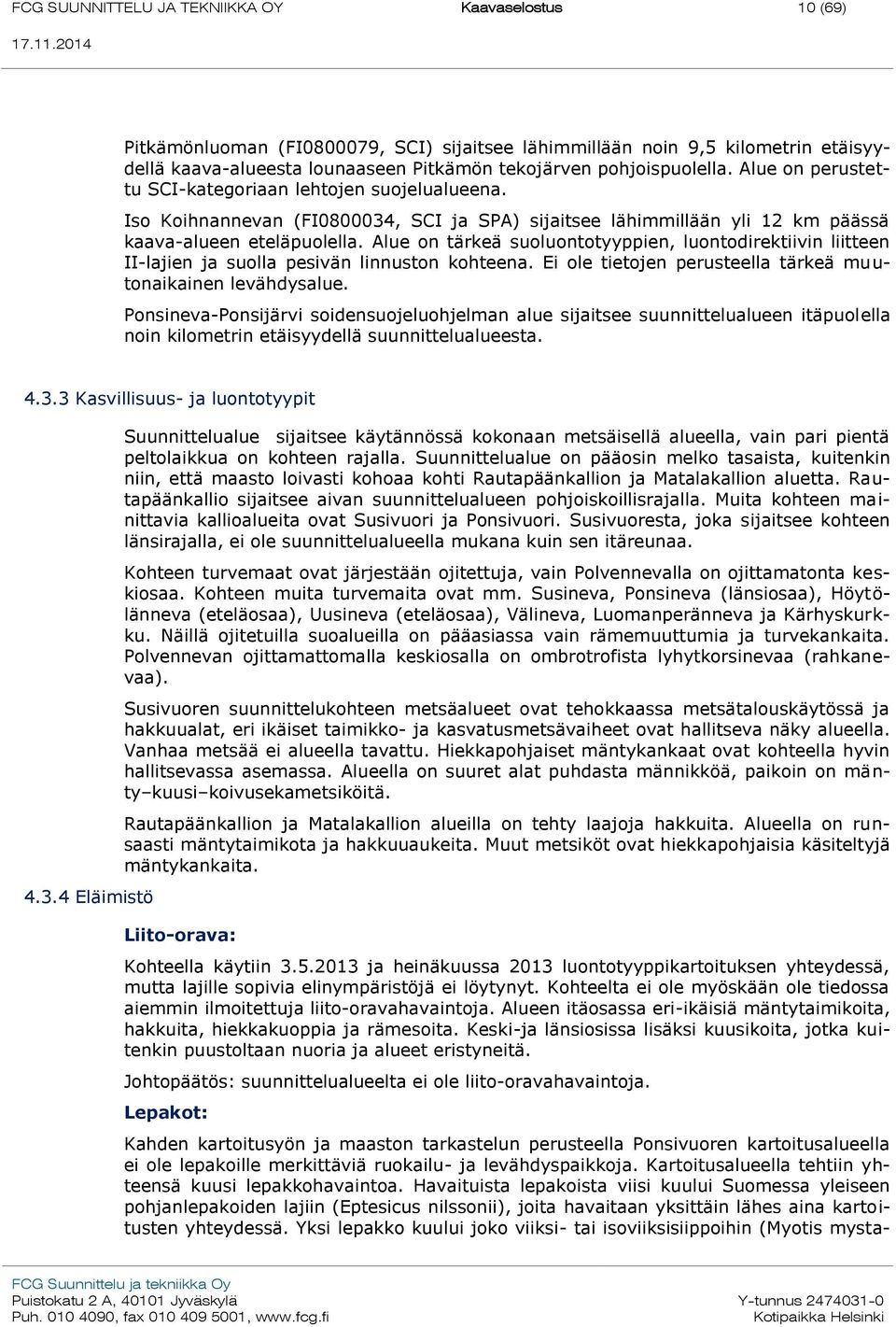 Alue on tärkeä suoluontotyyppien, luontodirektiivin liitteen II-lajien ja suolla pesivän linnuston kohteena. Ei ole tietojen perusteella tärkeä muutonaikainen levähdysalue.