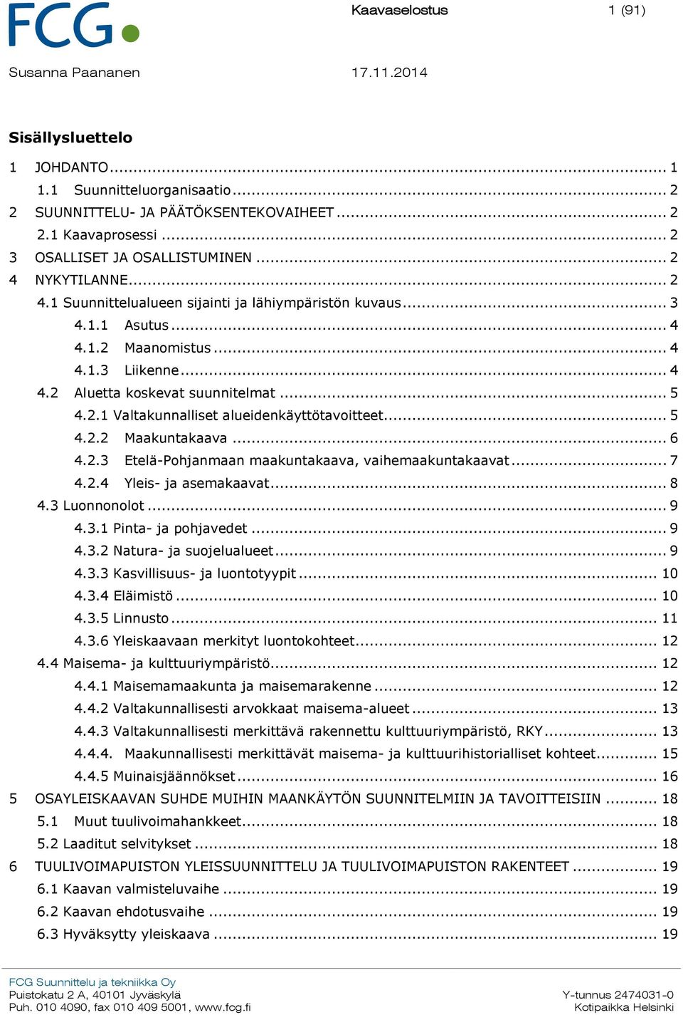 .. 5 4.2.2 Maakuntakaava... 6 4.2.3 Etelä-Pohjanmaan maakuntakaava, vaihemaakuntakaavat... 7 4.2.4 Yleis- ja asemakaavat... 8 4.3 Luonnonolot... 9 4.3.1 Pinta- ja pohjavedet... 9 4.3.2 Natura- ja suojelualueet.