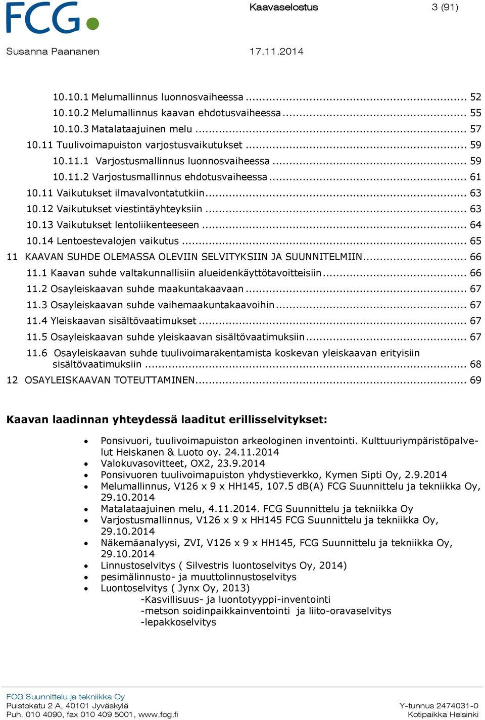 12 Vaikutukset viestintäyhteyksiin... 63 10.13 Vaikutukset lentoliikenteeseen... 64 10.14 Lentoestevalojen vaikutus... 65 11 KAAVAN SUHDE OLEMASSA OLEVIIN SELVITYKSIIN JA SUUNNITELMIIN... 66 11.