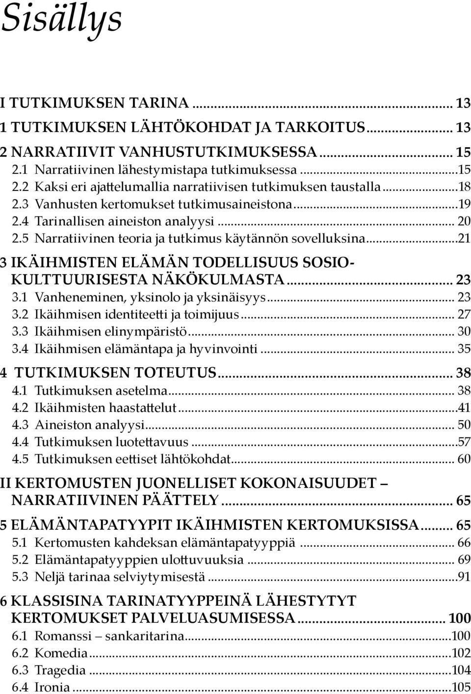 ..21 3 Ikäihmisten elämän todellisuus sosiokulttuurisesta näkökulmasta... 23 3.1 Vanheneminen, yksinolo ja yksinäisyys... 23 3.2 Ikäihmisen identiteetti ja toimijuus... 27 3.