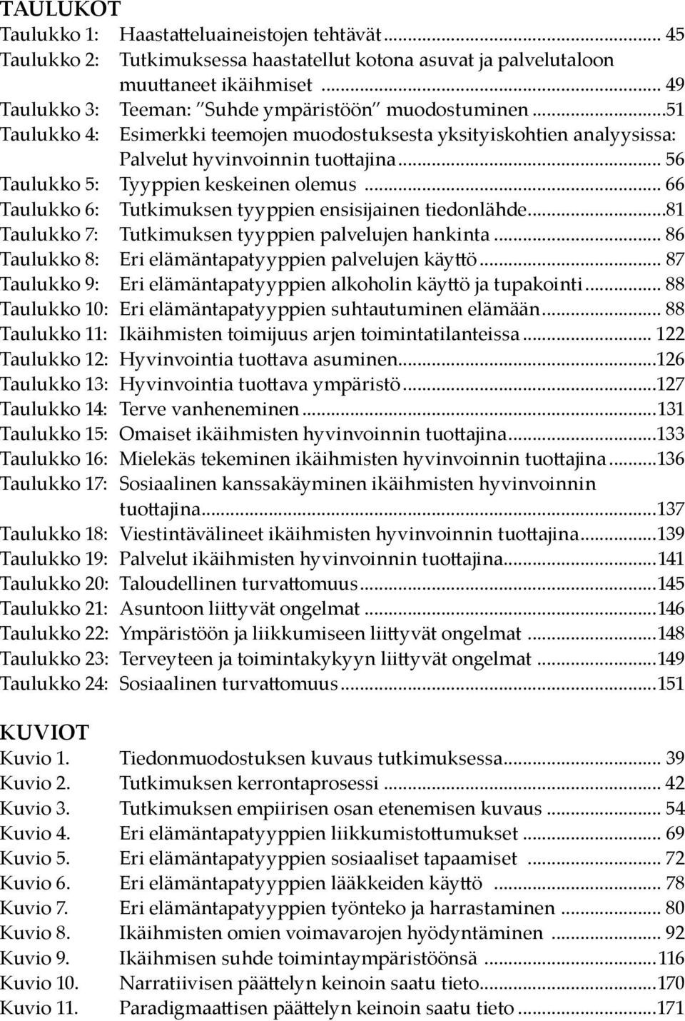 .. 56 Taulukko 5: Tyyppien keskeinen olemus... 66 Taulukko 6: Tutkimuksen tyyppien ensisijainen tiedonlähde...81 Taulukko 7: Tutkimuksen tyyppien palvelujen hankinta.