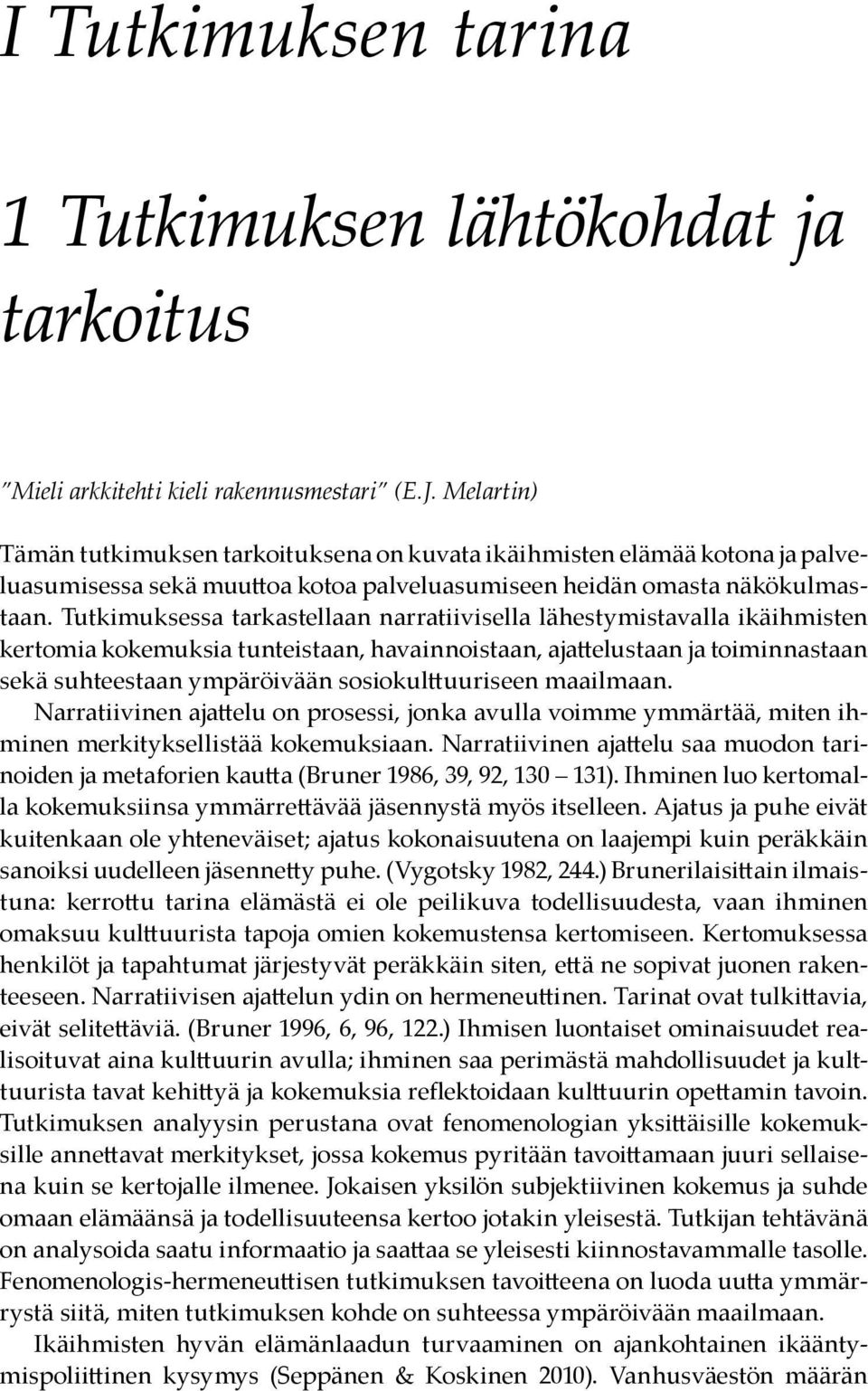 Tutkimuksessa tarkastellaan narratiivisella lähestymistavalla ikäihmisten kertomia kokemuksia tunteistaan, havainnoistaan, ajattelustaan ja toiminnastaan sekä suhteestaan ympäröivään