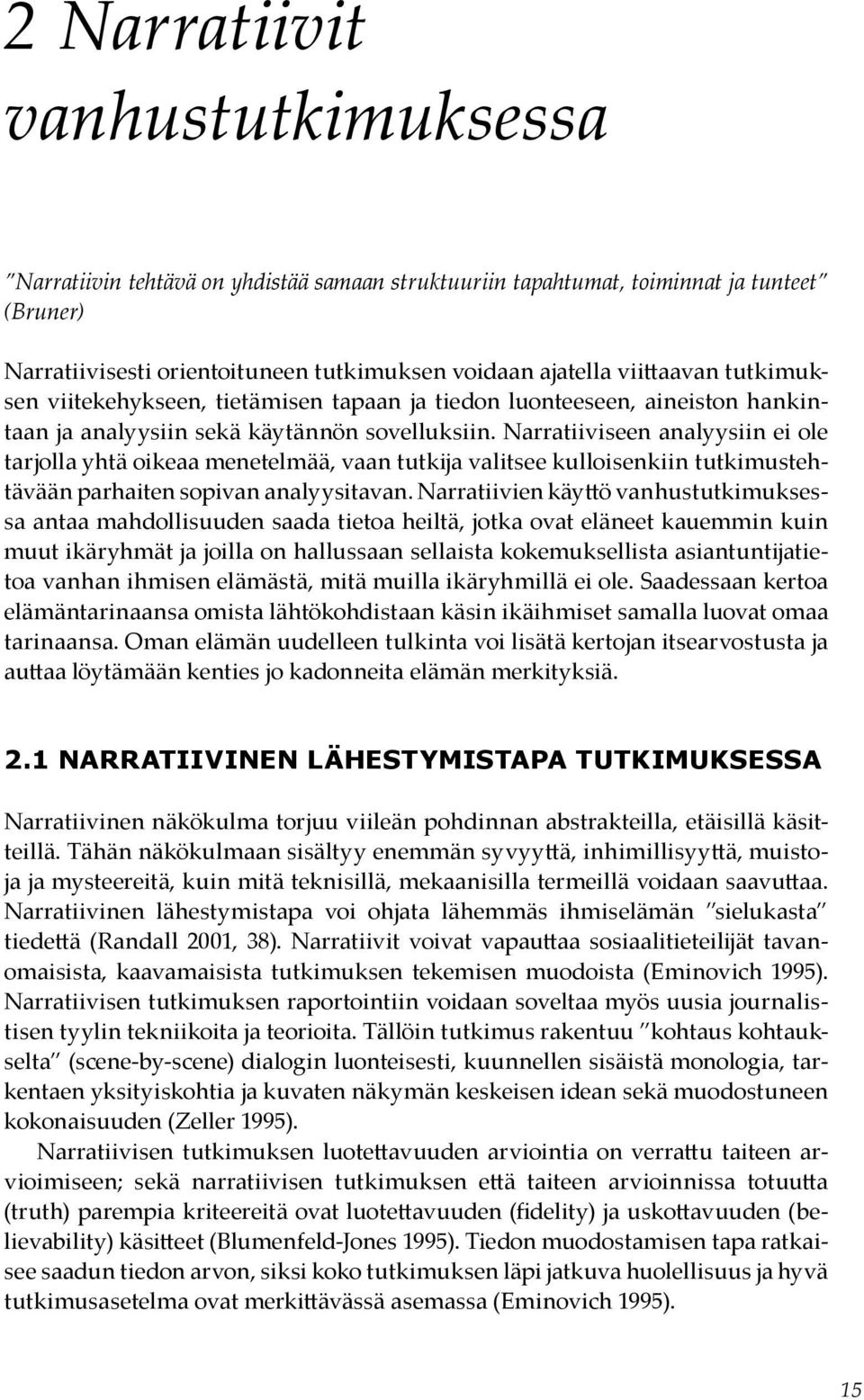 Narratiiviseen analyysiin ei ole tarjolla yhtä oikeaa menetelmää, vaan tutkija valitsee kulloisenkiin tutkimustehtävään parhaiten sopivan analyysitavan.